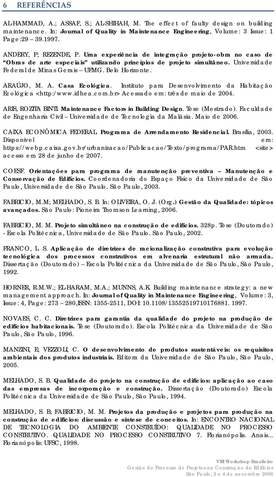 Belo Horizonte. ARAÚJO, M. A. Casa Ecológica. Instituto para Desenvolvimento da Habitação Ecológica <http:/www.idhea.com.br> Acessado em: três de maio de 2004. ARIS, ROZITA BINTI.