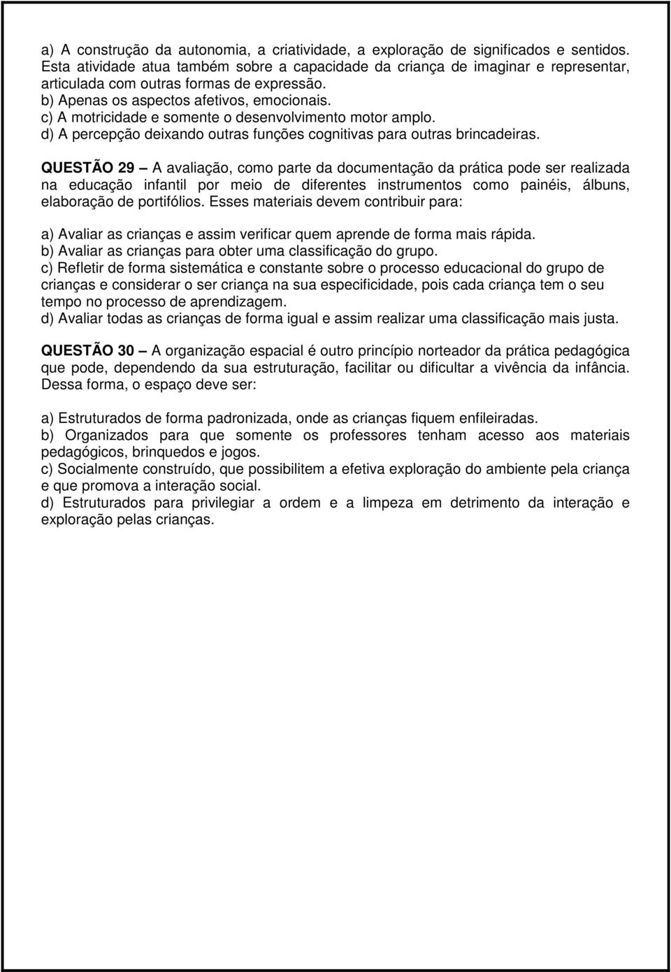 c) A motricidade e somente o desenvolvimento motor amplo. d) A percepção deixando outras funções cognitivas para outras brincadeiras.