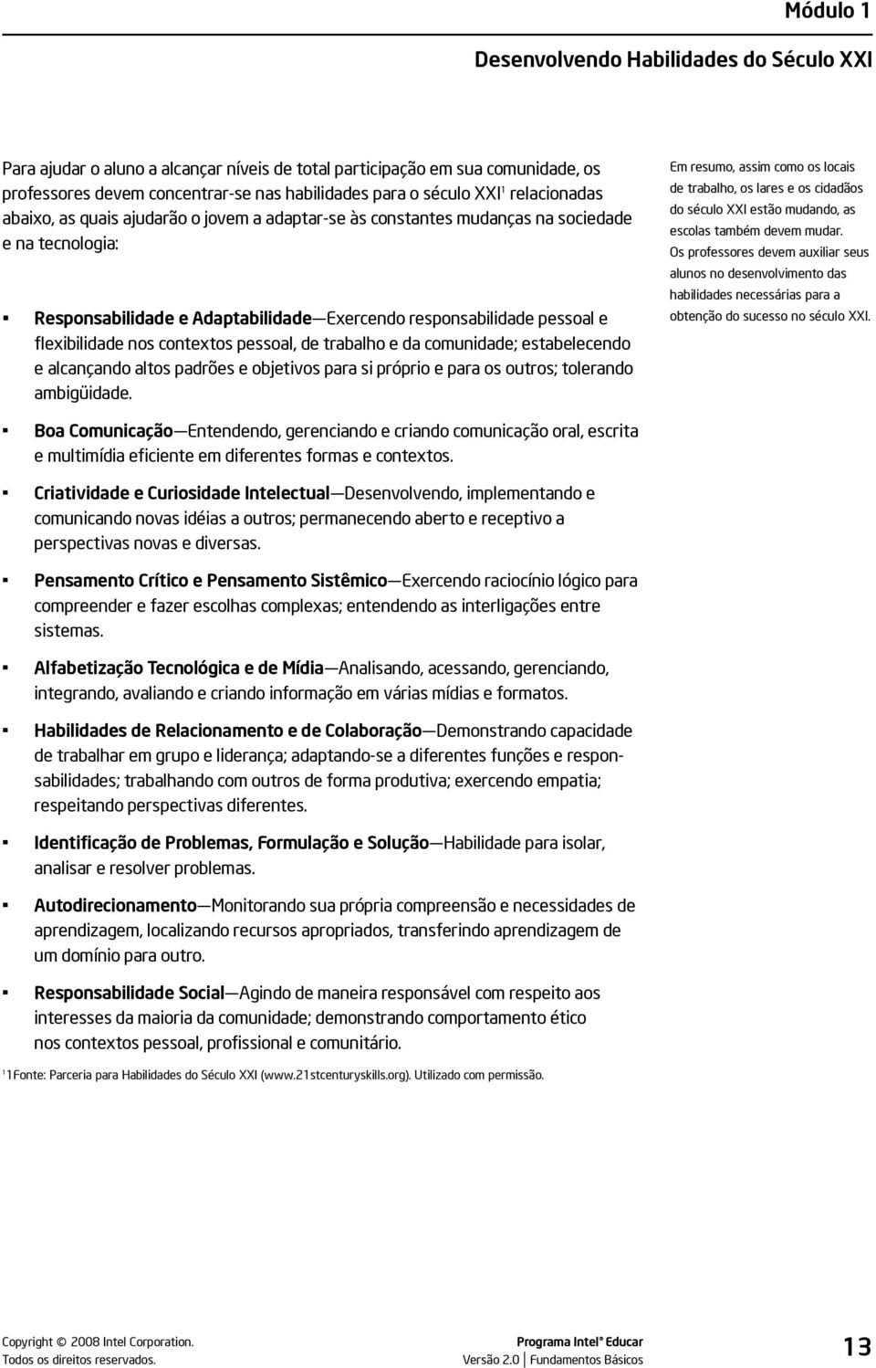 nos contextos pessoal, de trabalho e da comunidade; estabelecendo e alcançando altos padrões e objetivos para si próprio e para os outros; tolerando ambigüidade.