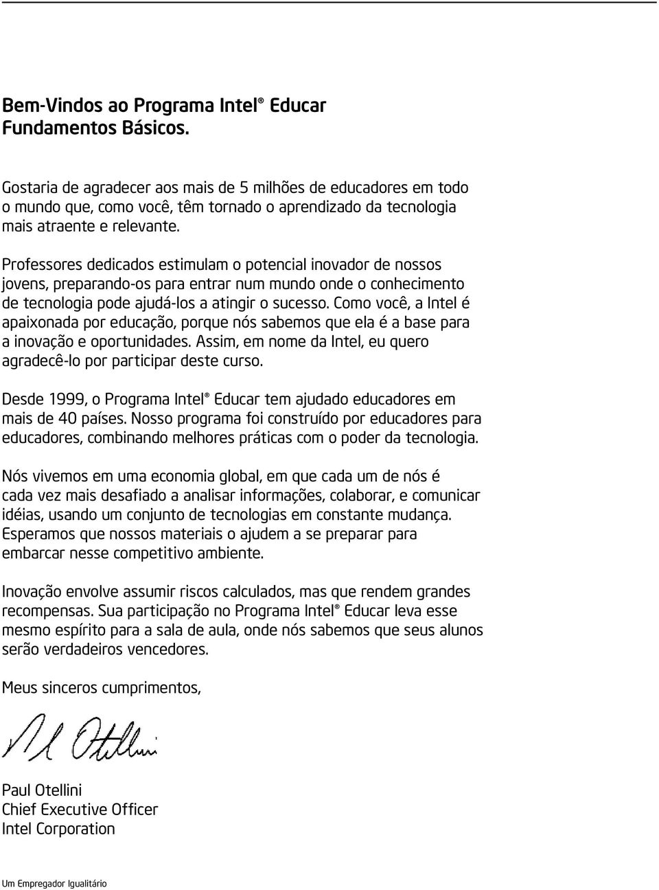 Como você, a Intel é apaixonada por educação, porque nós sabemos que ela é a base para a inovação e oportunidades. Assim, em nome da Intel, eu quero agradecê-lo por participar deste curso.