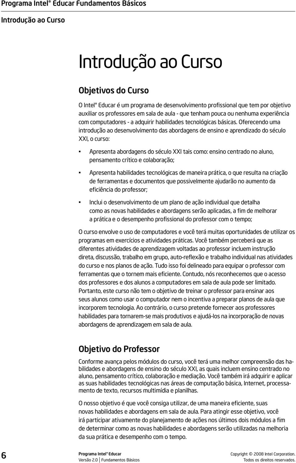 Oferecendo uma introdução ao desenvolvimento das abordagens de ensino e aprendizado do século XXI, o curso: Apresenta abordagens do século XXI tais como: ensino centrado no aluno, pensamento crítico