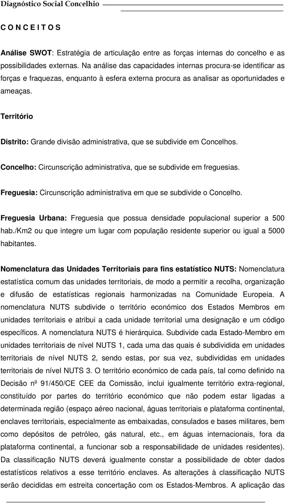 Território Distrito: Grande divisão administrativa, que se subdivide em Concelhos. Concelho: Circunscrição administrativa, que se subdivide em freguesias.