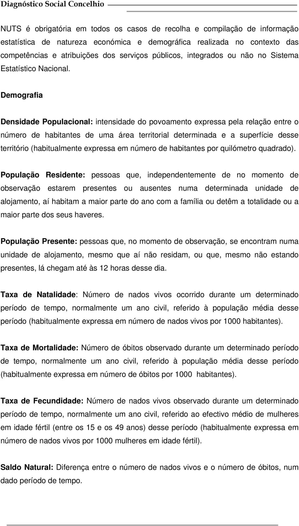 Demografia Densidade Populacional: intensidade do povoamento expressa pela relação entre o número de habitantes de uma área territorial determinada e a superfície desse território (habitualmente