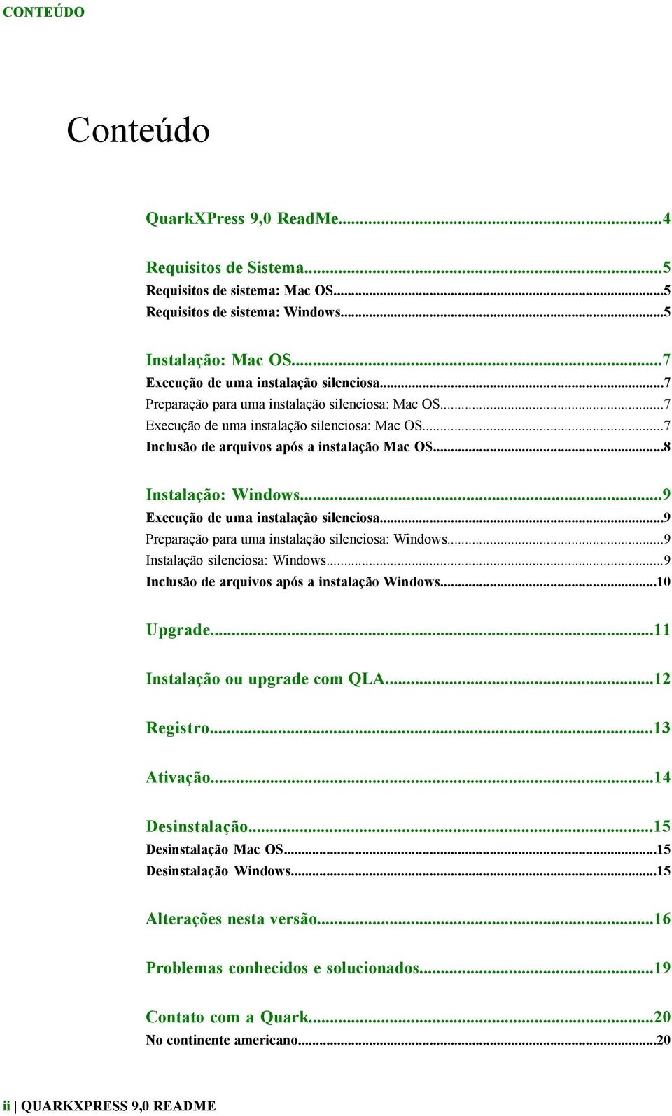 ..9 Execução de uma instalação silenciosa...9 Preparação para uma instalação silenciosa: Windows...9 Instalação silenciosa: Windows...9 Inclusão de arquivos após a instalação Windows...10 Upgrade.