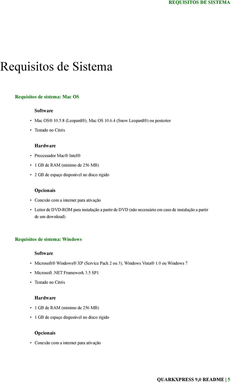 para ativação Leitor de DVD-ROM para instalação a partir de DVD (não necessário em caso de instalação a partir de um download) Requisitos de sistema: Windows Software Microsoft Windows XP