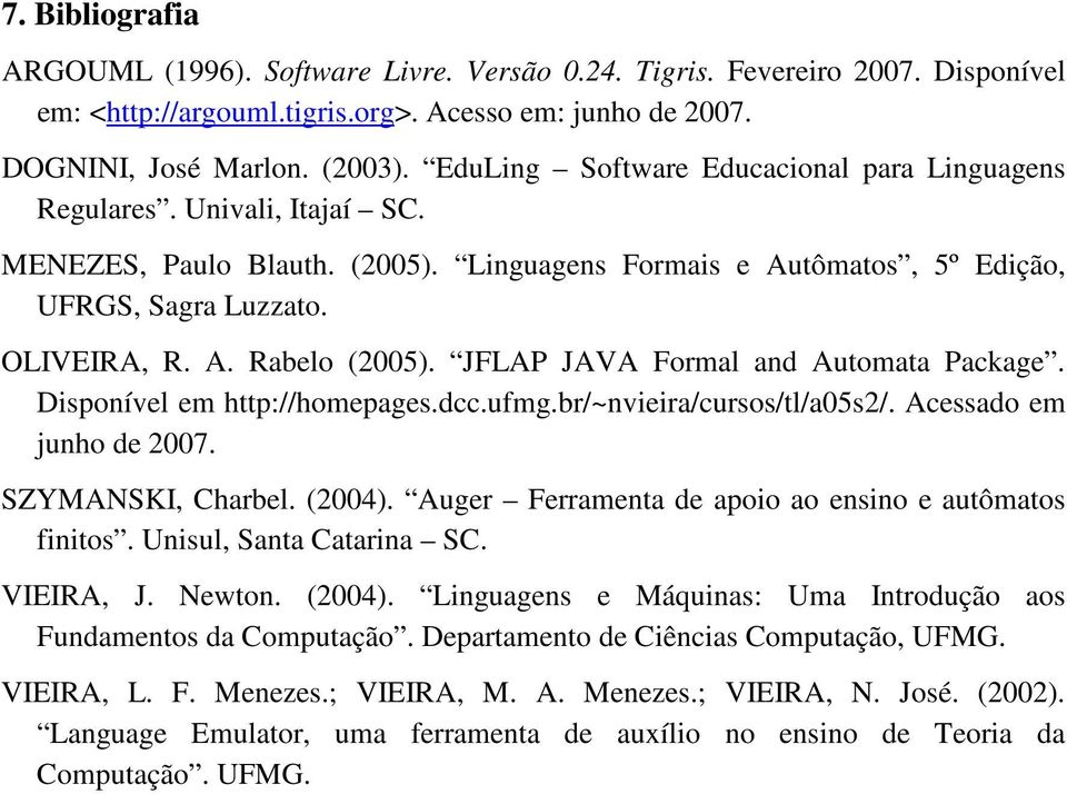 JFLAP JAVA Frmal and Autmata Package. Dispnível em http://hmepages.dcc.ufmg.br/~nvieira/curss/tl/a05s2/. Acessad em junh de 2007. SZYMANSKI, Charbel. (2004).