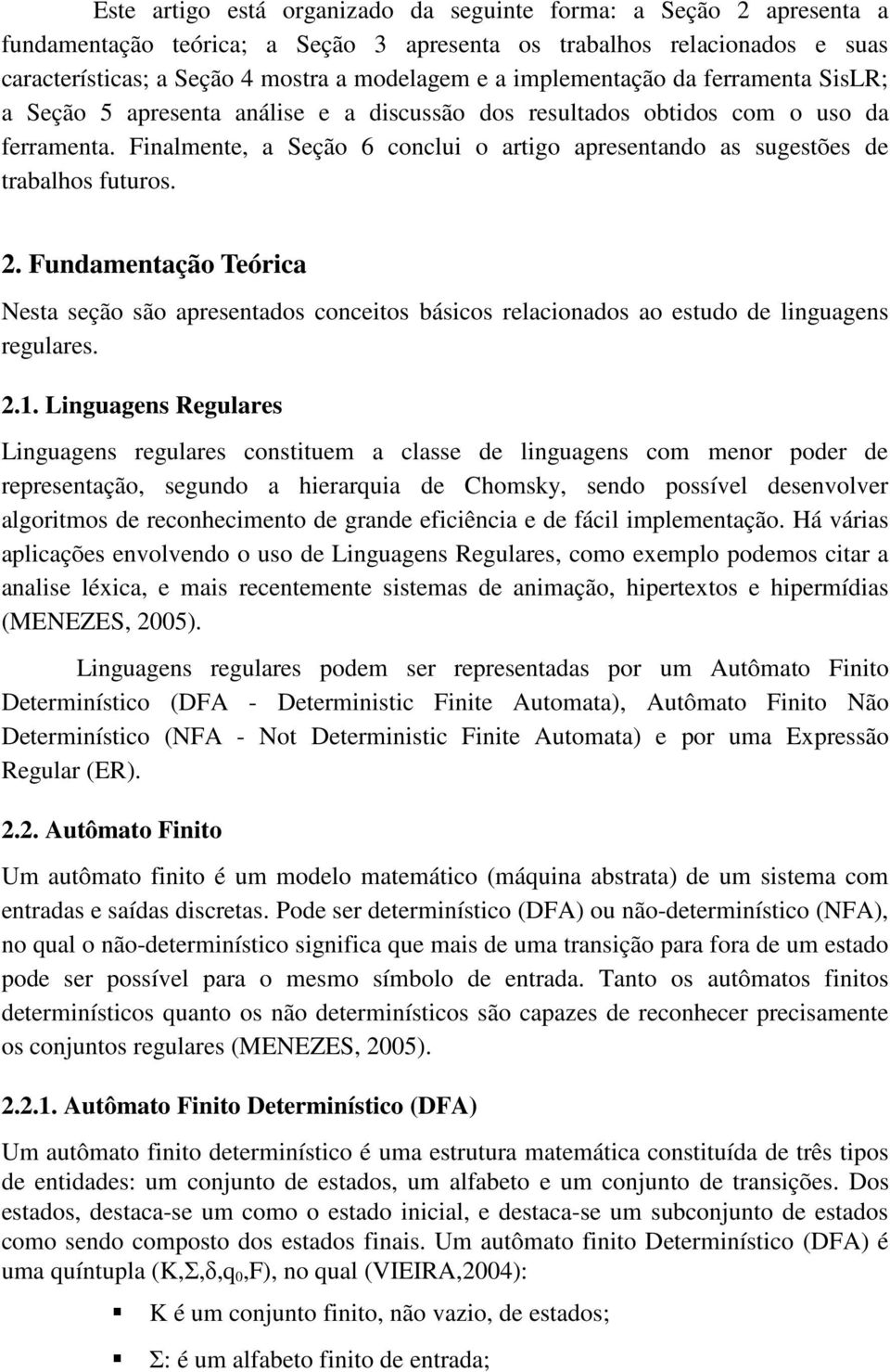 Fundamentaçã Teórica Nesta seçã sã apresentads cnceits básics relacinads a estud de linguagens regulares. 2.1.