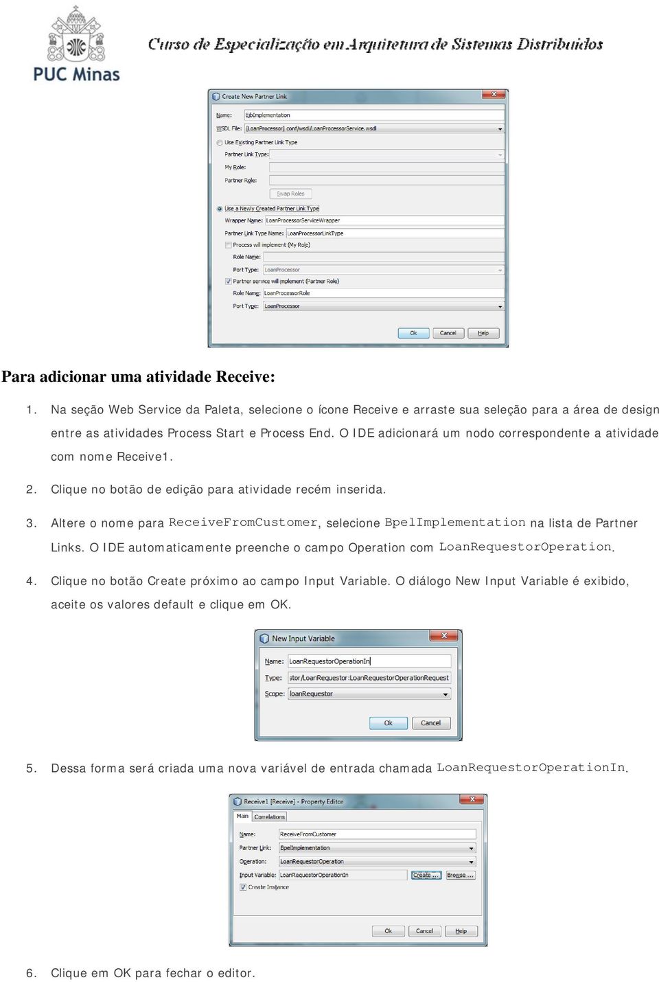 Altere o nome para ReceiveFromCustomer, selecione BpelImplementation na lista de Partner Links. O IDE automaticamente preenche o campo Operation com LoanRequestorOperation. 4.