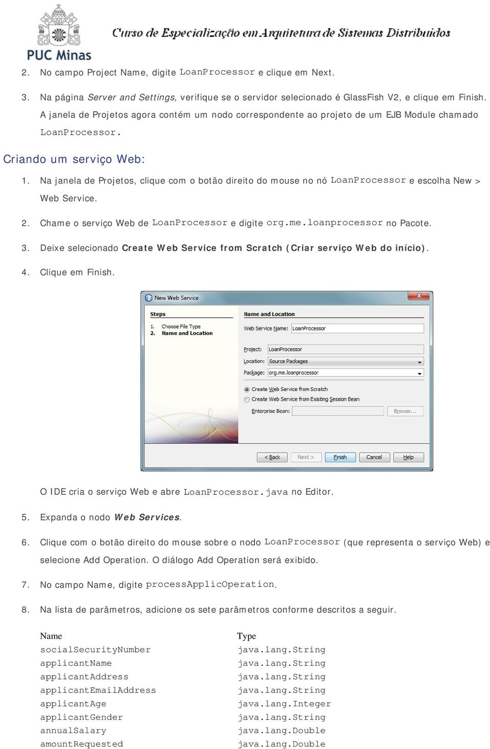 Na janela de Projetos, clique com o botão direito do mouse no nó LoanProcessor e escolha New > Web Service. 2. Chame o serviço Web de LoanProcessor e digite org.me.loanprocessor no Pacote. 3.