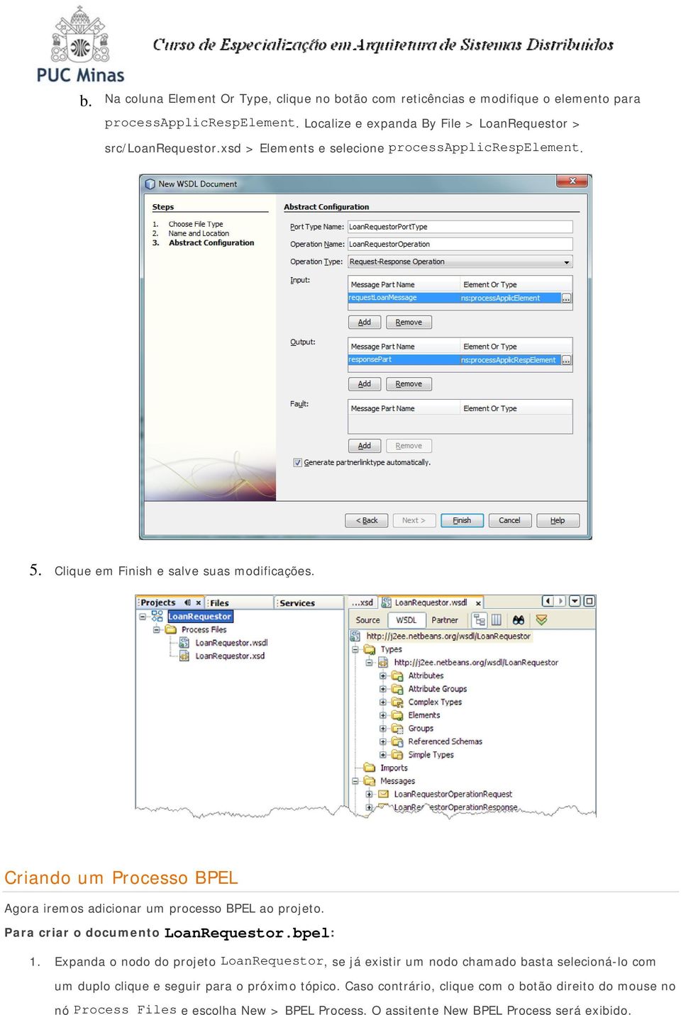 Criando um Processo BPEL Agora iremos adicionar um processo BPEL ao projeto. Para criar o documento LoanRequestor.bpel: 1.