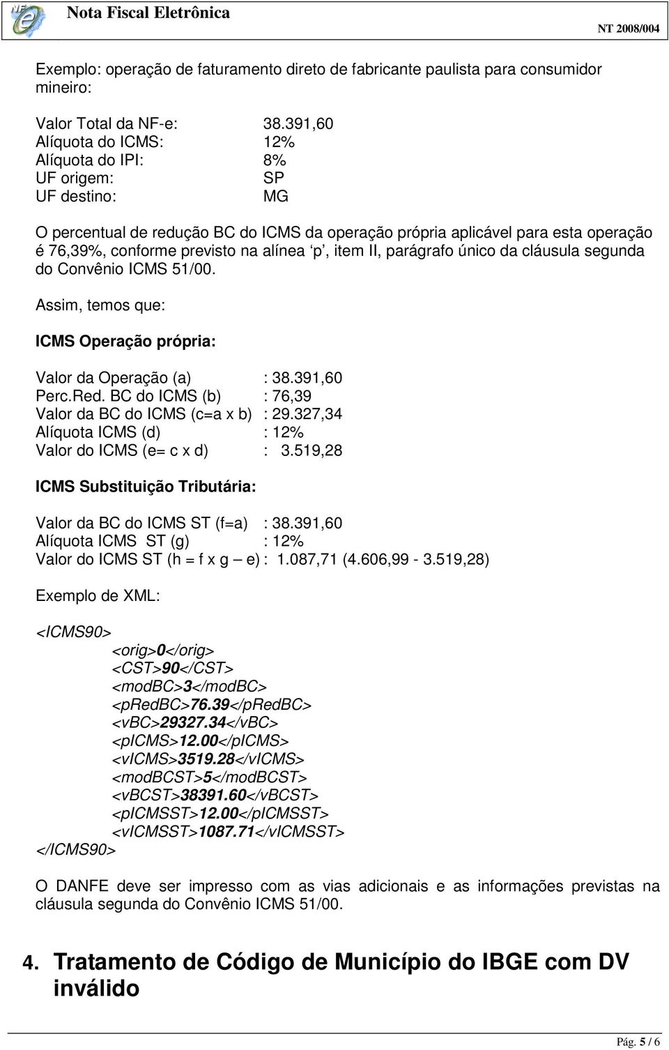 p, item II, parágrafo único da cláusula segunda do Convênio ICMS 51/00. Assim, temos que: ICMS Operação própria: Valor da Operação (a) : 38.391,60 Perc.Red.