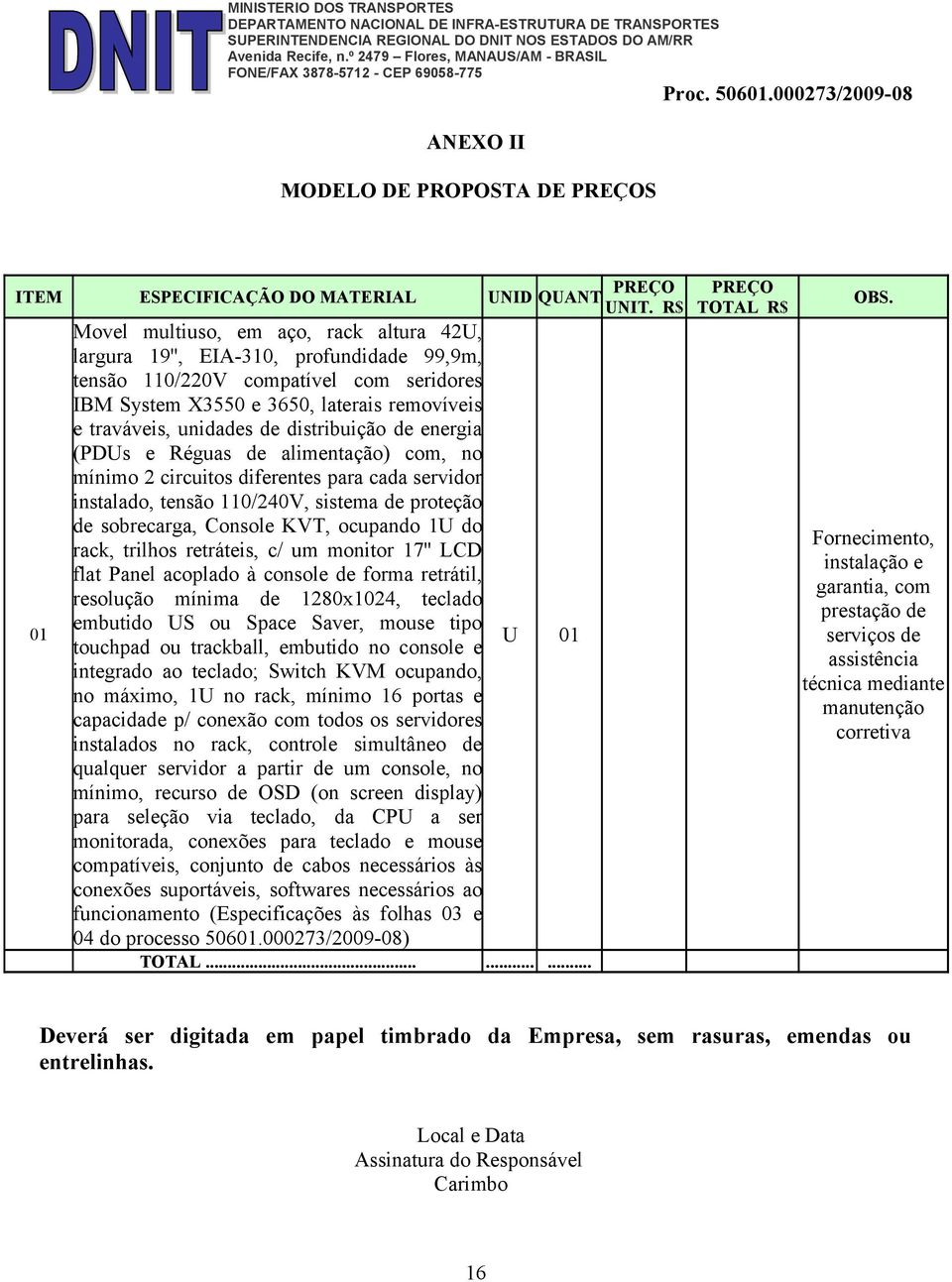 distribuição de energia (PDUs e Réguas de alimentação) com, no mínimo 2 circuitos diferentes para cada servidor instalado, tensão 110/240V, sistema de proteção de sobrecarga, Console KVT, ocupando 1U