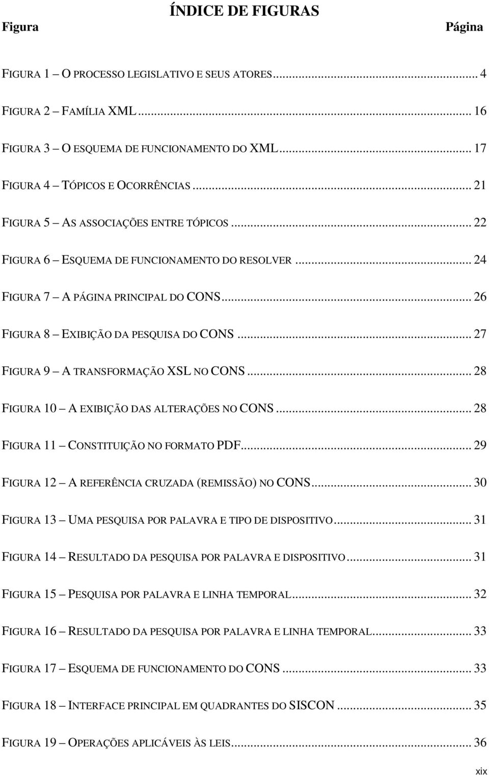 .. 27 FIGURA 9 A TRANSFORMAÇÃO XSL NO CONS... 28 FIGURA 10 A EXIBIÇÃO DAS ALTERAÇÕES NO CONS... 28 FIGURA 11 CONSTITUIÇÃO NO FORMATO PDF... 29 FIGURA 12 A REFERÊNCIA CRUZADA (REMISSÃO) NO CONS.