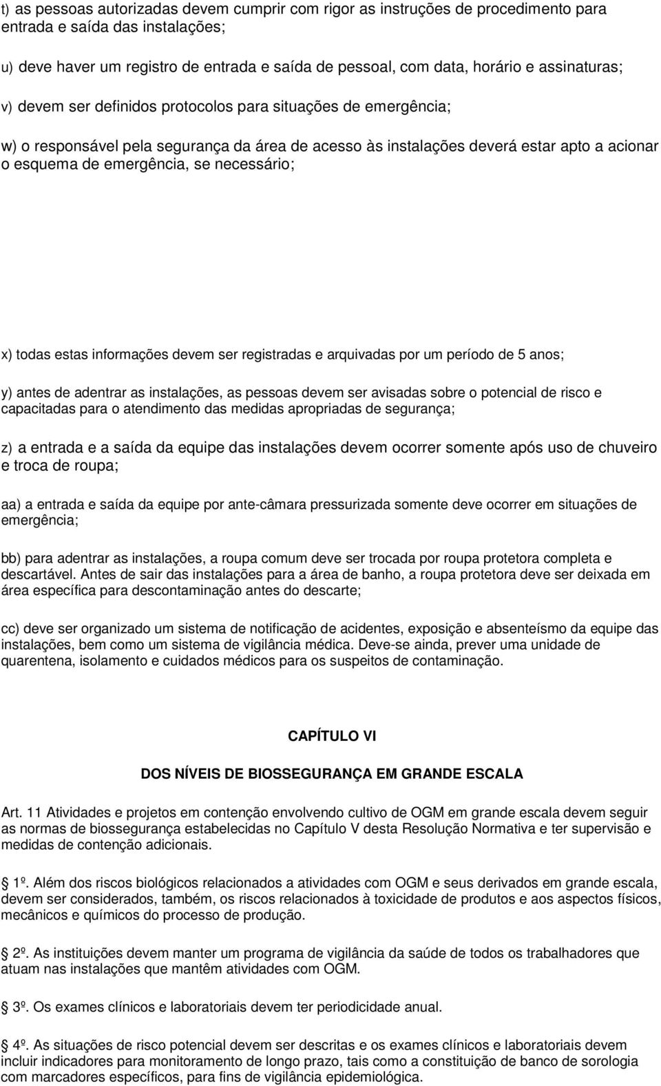 necessário; x) todas estas informações devem ser registradas e arquivadas por um período de 5 anos; y) antes de adentrar as instalações, as pessoas devem ser avisadas sobre o potencial de risco e