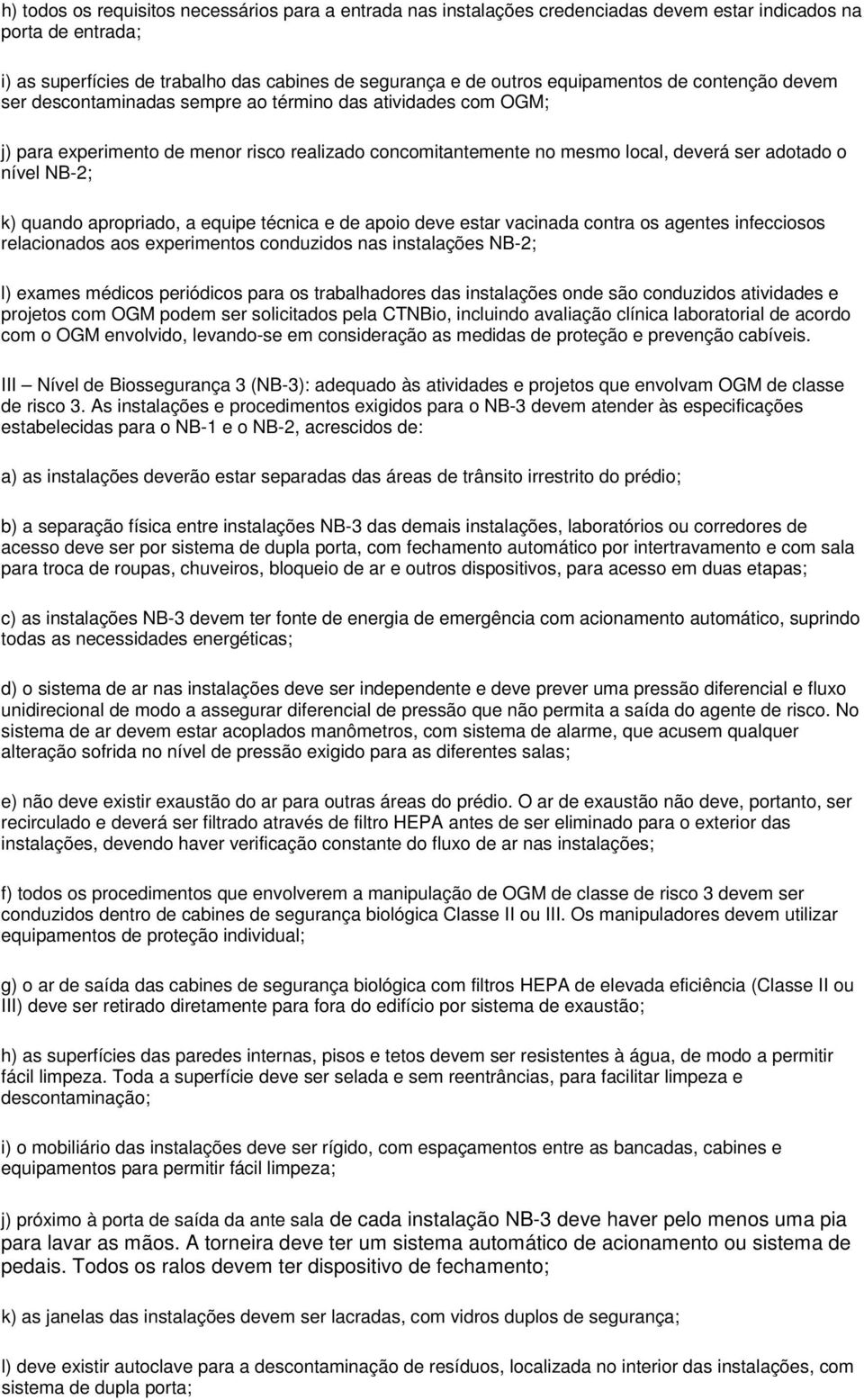 NB-2; k) quando apropriado, a equipe técnica e de apoio deve estar vacinada contra os agentes infecciosos relacionados aos experimentos conduzidos nas instalações NB-2; l) exames médicos periódicos