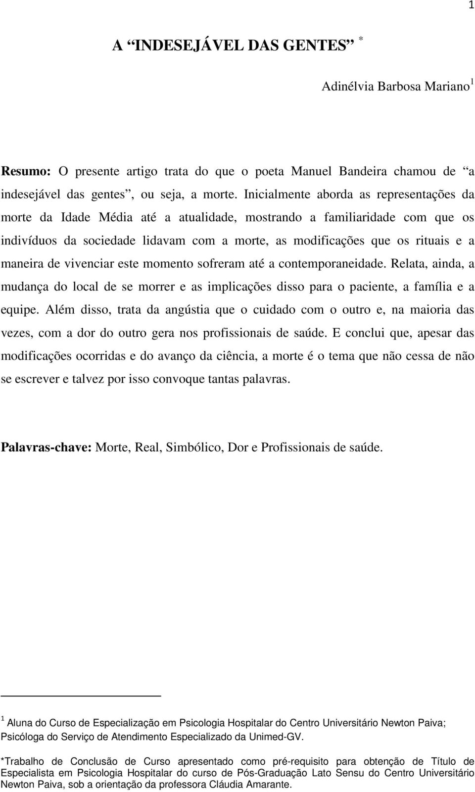 maneira de vivenciar este momento sofreram até a contemporaneidade. Relata, ainda, a mudança do local de se morrer e as implicações disso para o paciente, a família e a equipe.