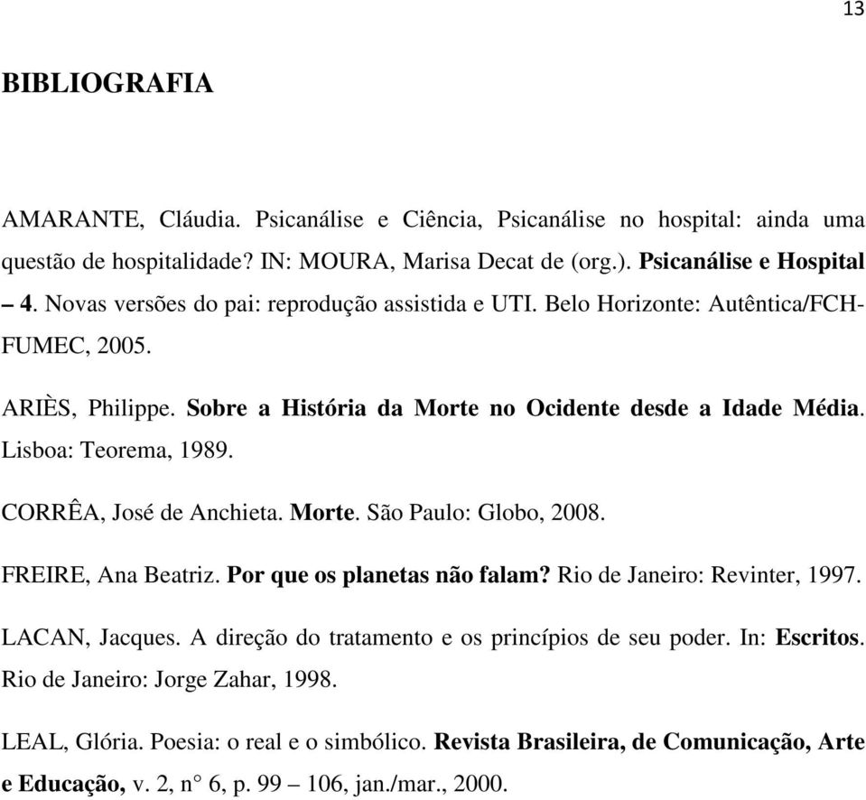 CORRÊA, José de Anchieta. Morte. São Paulo: Globo, 2008. FREIRE, Ana Beatriz. Por que os planetas não falam? Rio de Janeiro: Revinter, 1997. LACAN, Jacques.