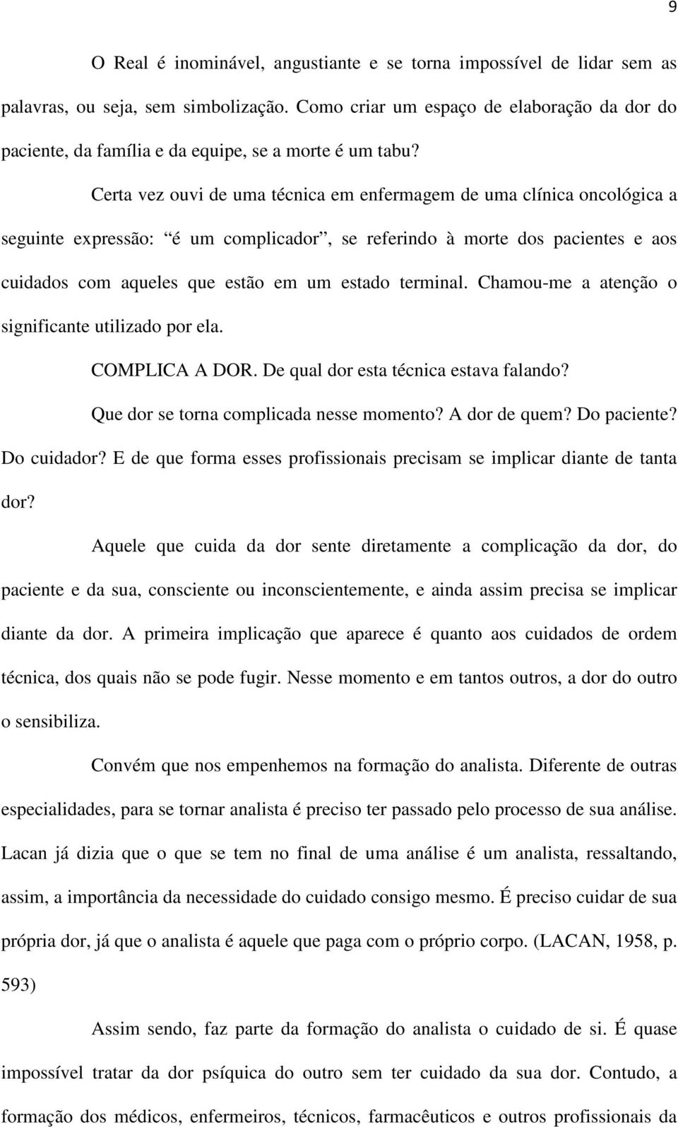 Certa vez ouvi de uma técnica em enfermagem de uma clínica oncológica a seguinte expressão: é um complicador, se referindo à morte dos pacientes e aos cuidados com aqueles que estão em um estado