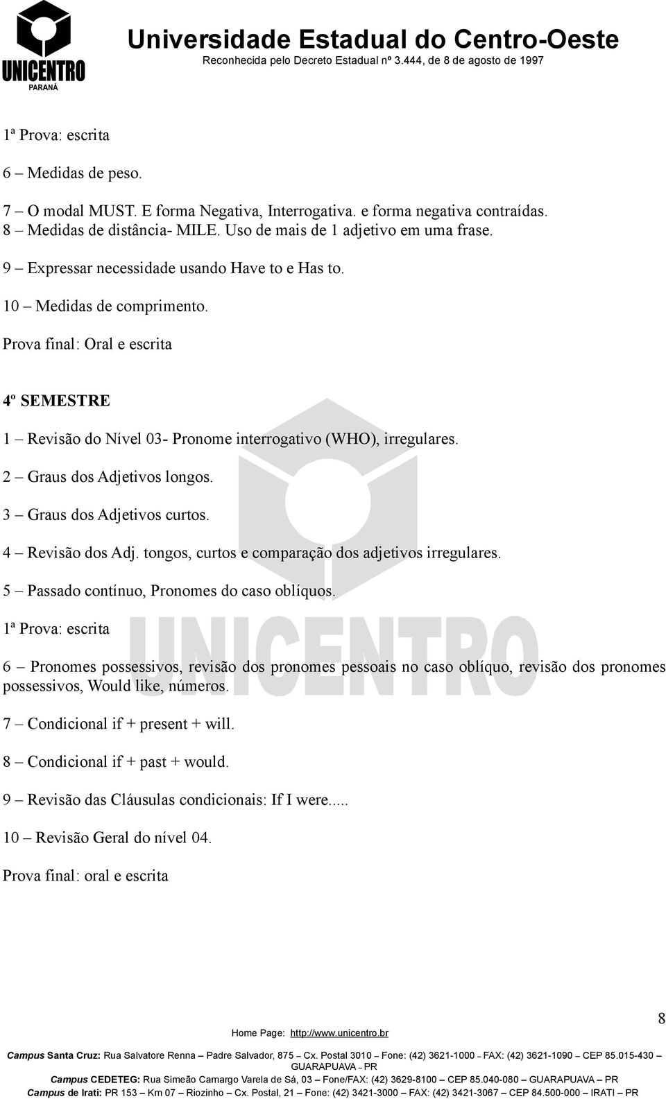 2 Graus dos Adjetivos longos. 3 Graus dos Adjetivos curtos. 4 Revisão dos Adj. tongos, curtos e comparação dos adjetivos irregulares. 5 Passado contínuo, Pronomes do caso oblíquos.