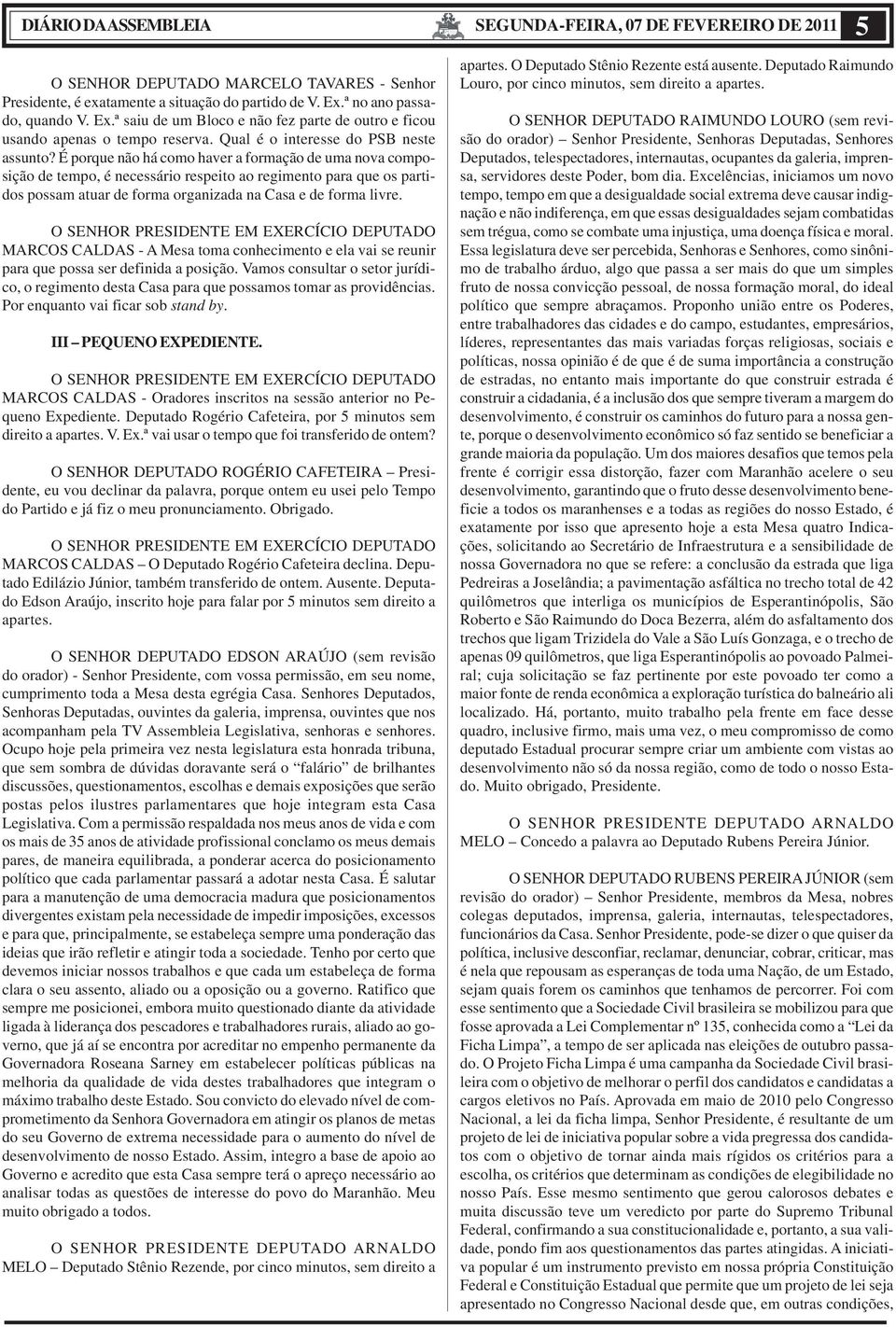 É porque não há como haver a formação de uma nova composição de tempo, é necessário respeito ao regimento para que os partidos possam atuar de forma organizada na Casa e de forma livre.