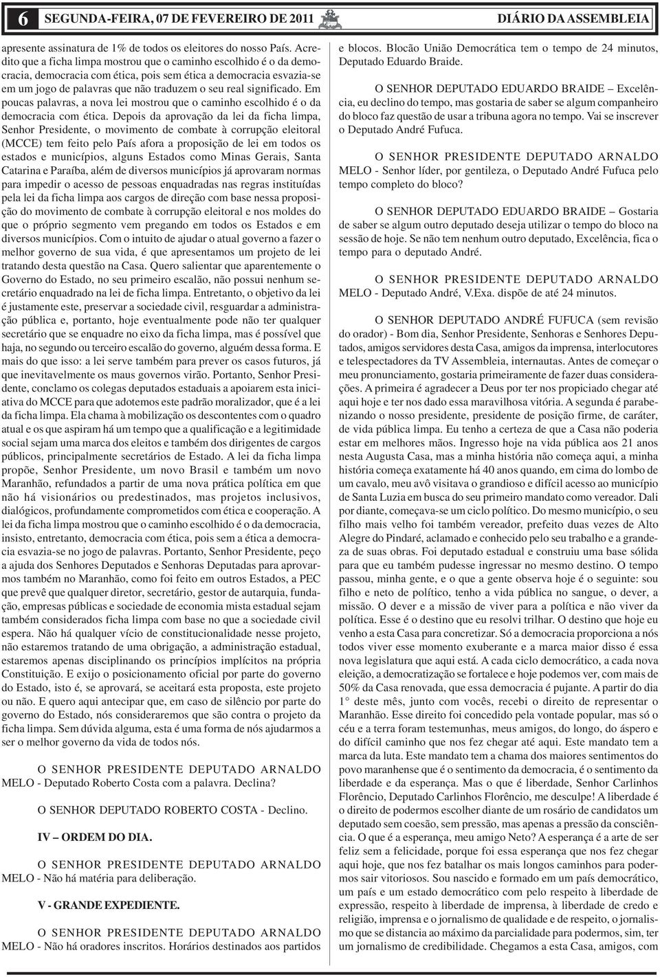 significado. Em poucas palavras, a nova lei mostrou que o caminho escolhido é o da democracia com ética.