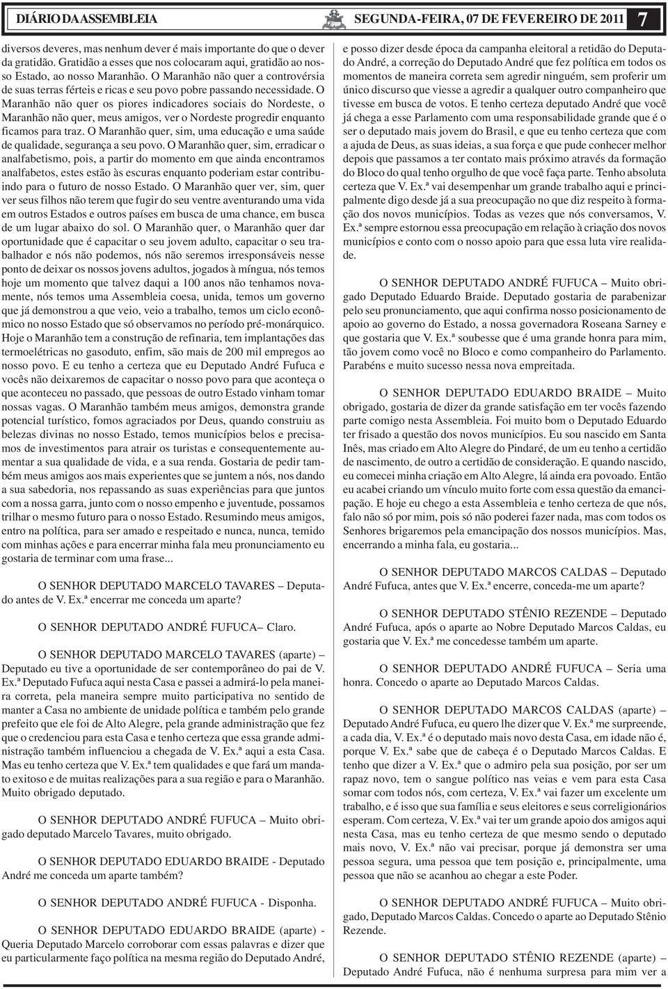 O Maranhão não quer os piores indicadores sociais do Nordeste, o Maranhão não quer, meus amigos, ver o Nordeste progredir enquanto ficamos para traz.