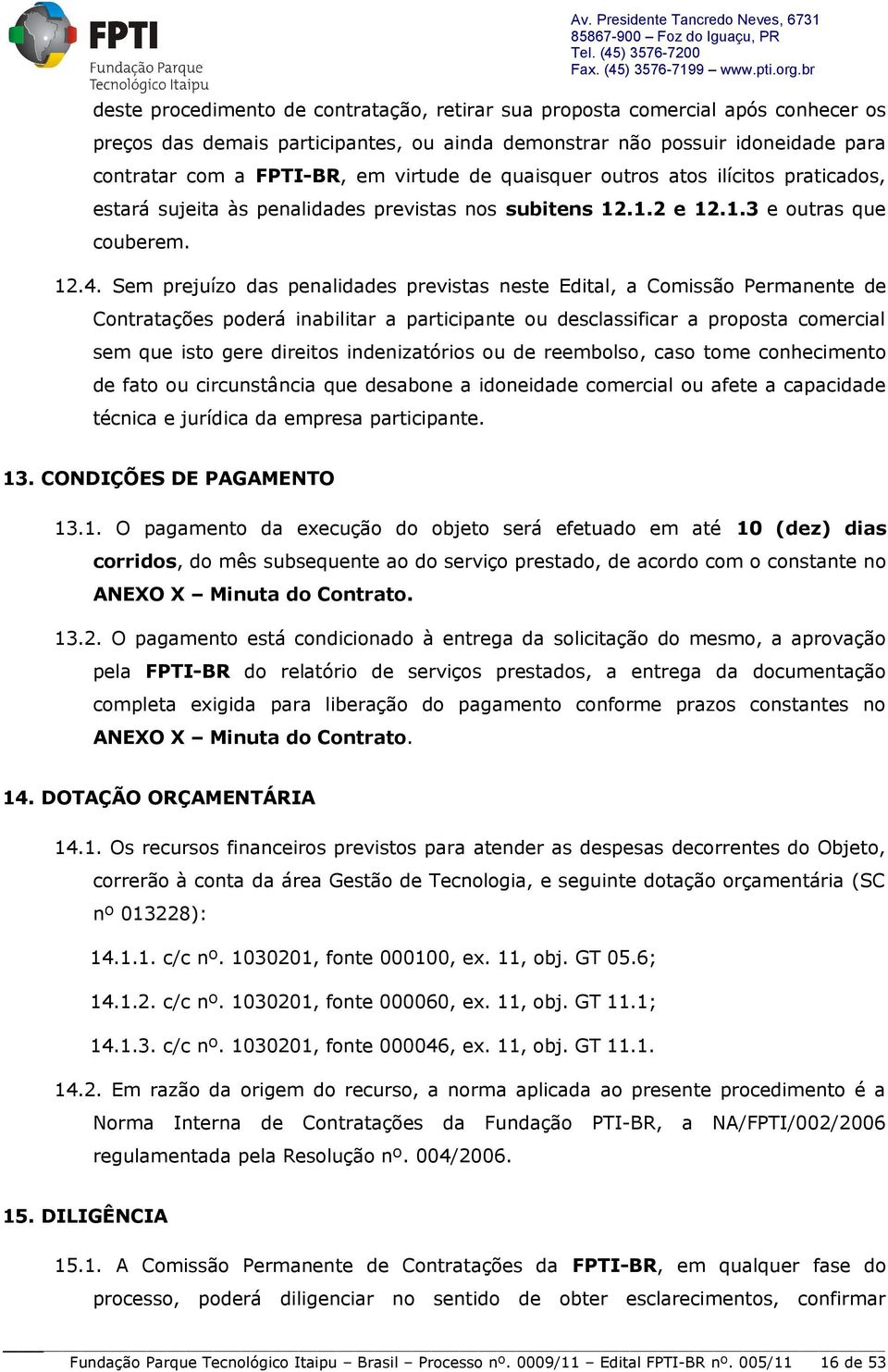 Sem prejuízo das penalidades previstas neste Edital, a Comissão Permanente de Contratações poderá inabilitar a participante ou desclassificar a proposta comercial sem que isto gere direitos