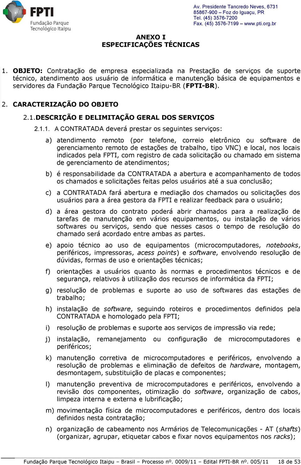 Tecnológico Itaipu-BR (FPTI-BR). 2. CARACTERIZAÇÃO DO OBJETO 2.1.