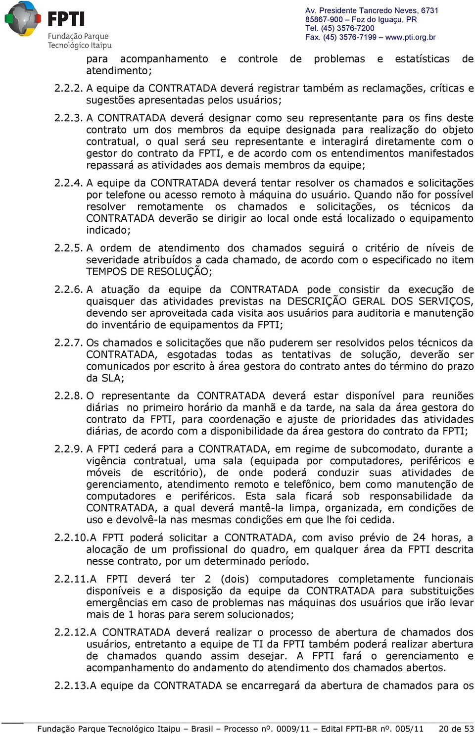 diretamente com o gestor do contrato da FPTI, e de acordo com os entendimentos manifestados repassará as atividades aos demais membros da equipe; 2.2.4.