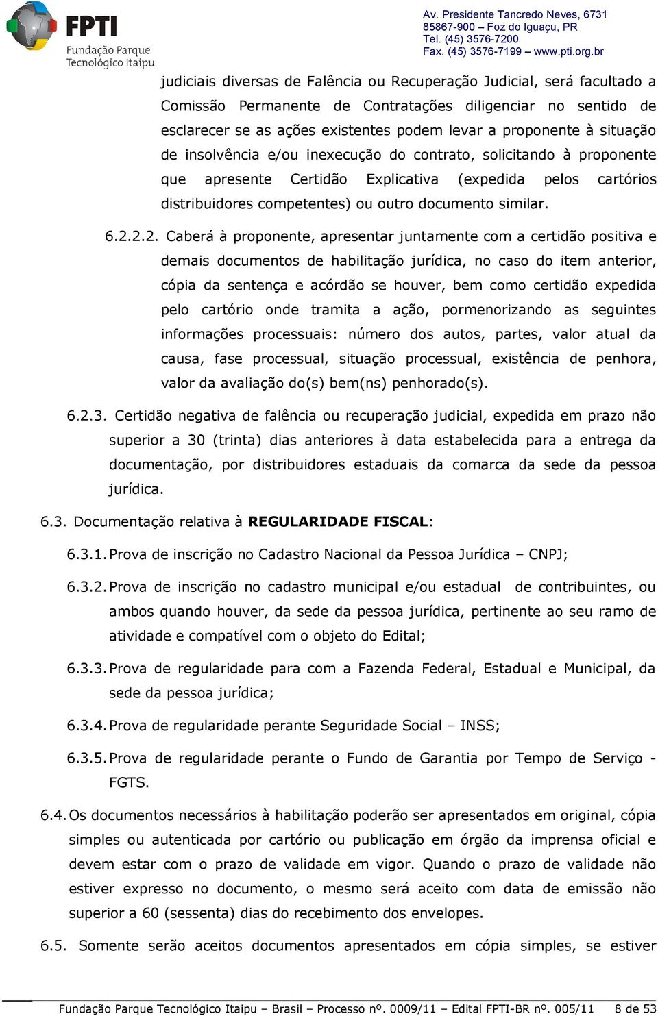 2.2. Caberá à proponente, apresentar juntamente com a certidão positiva e demais documentos de habilitação jurídica, no caso do item anterior, cópia da sentença e acórdão se houver, bem como certidão