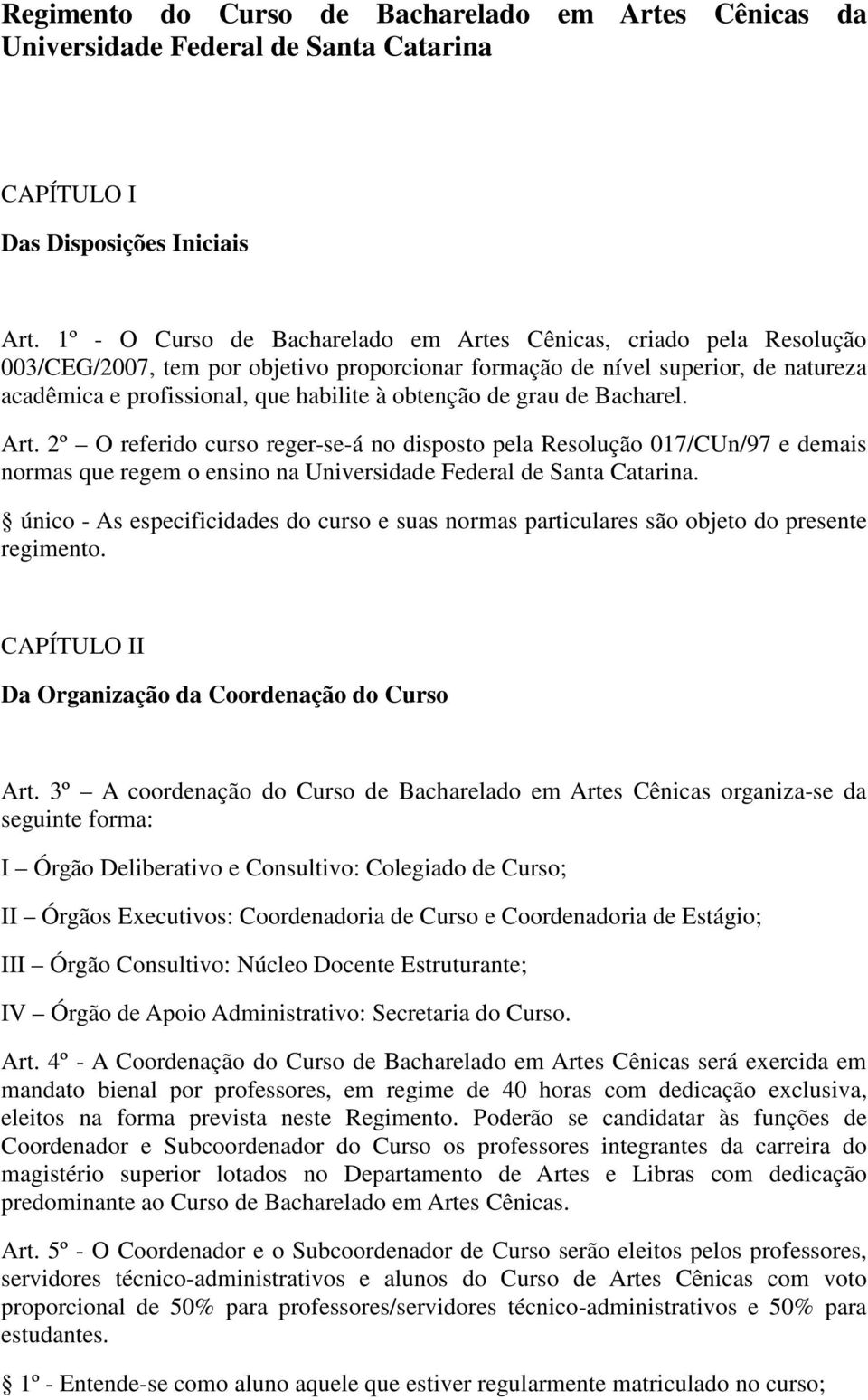 obtenção de grau de Bacharel. Art. 2º O referido curso reger-se-á no disposto pela Resolução 017/CUn/97 e demais normas que regem o ensino na Universidade Federal de Santa Catarina.