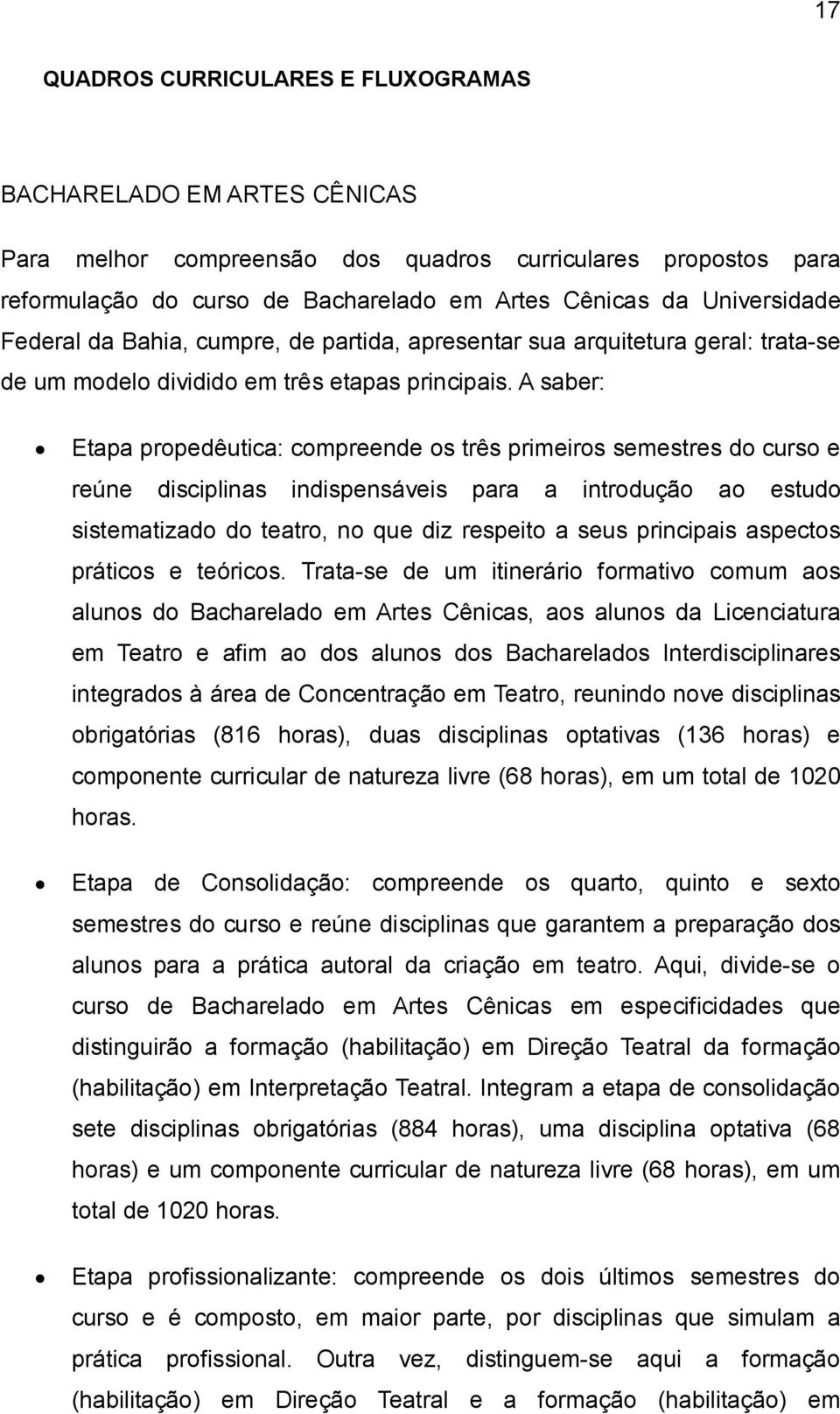 A sbe: Etp popedêutic: compeende os tês pimeios semestes do cuso e eúne disciplins indispensáveis p intodução o estudo sistemtizdo do teto, no que diz espeito seus pincipis spectos páticos e teóicos.