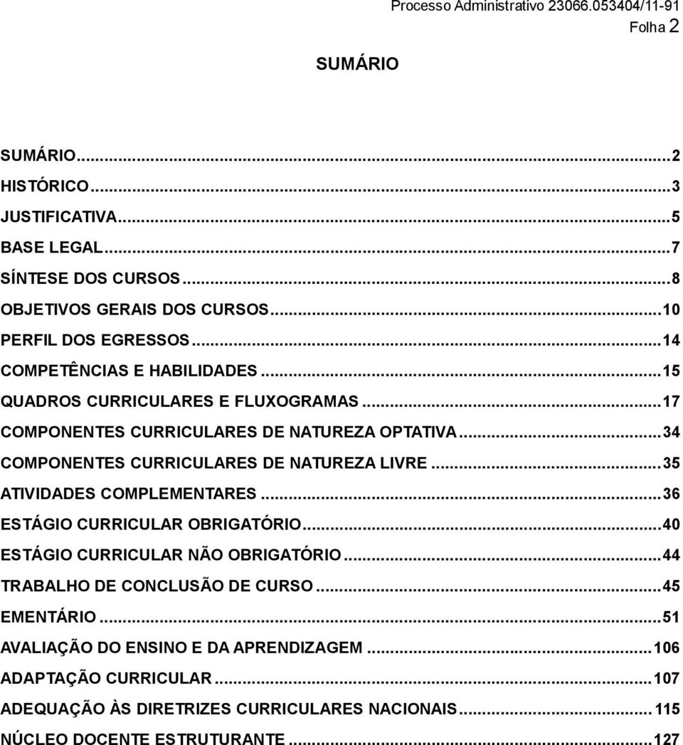 .. 34 COMPONENTES CURRICULARES DE NATUREZA LIVRE... 35 ATIVIDADES COMPLEMENTARES... 36 ESTÁGIO CURRICULAR OBRIGATÓRIO... 4 ESTÁGIO CURRICULAR NÃO OBRIGATÓRIO.