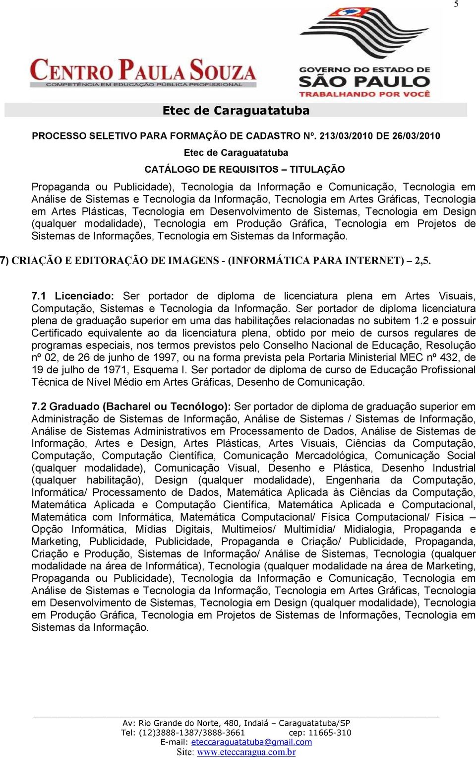 INTERNET) 2,5. 7.1 Licenciado: Ser portador de diploma de licenciatura plena em Artes Visuais, Computação, Sistemas e Tecnologia da Informação.