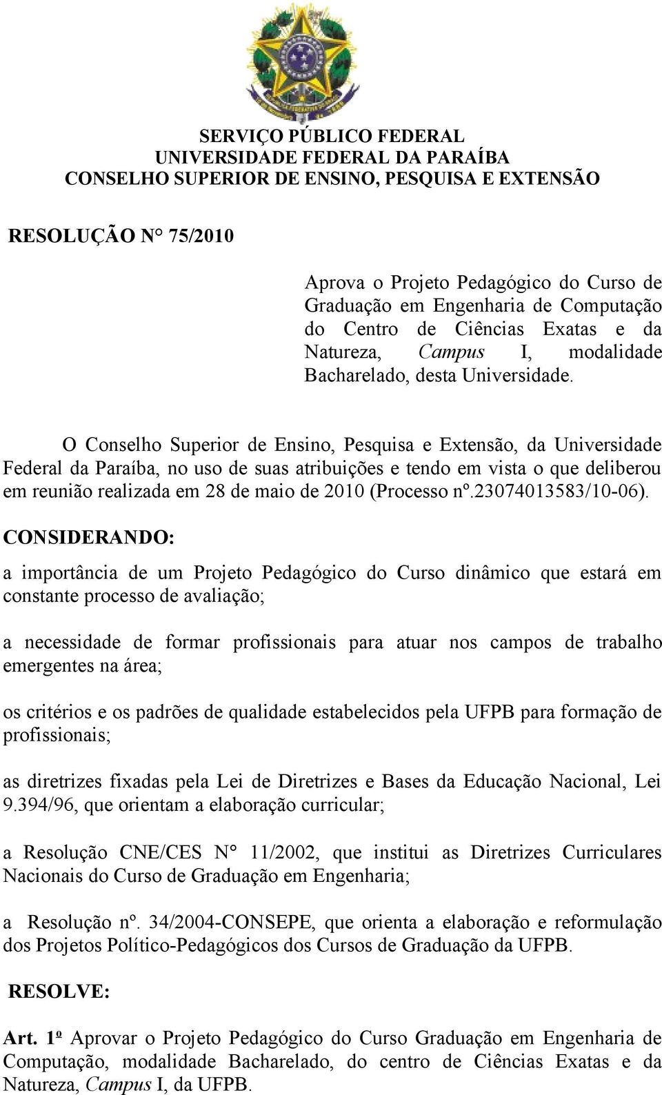 O Conselho Superior de Ensino, Pesquisa e Extensão, da Universidade Federal da Paraíba, no uso de suas atribuições e tendo em vista o que deliberou em reunião realizada em 28 de maio de 2010