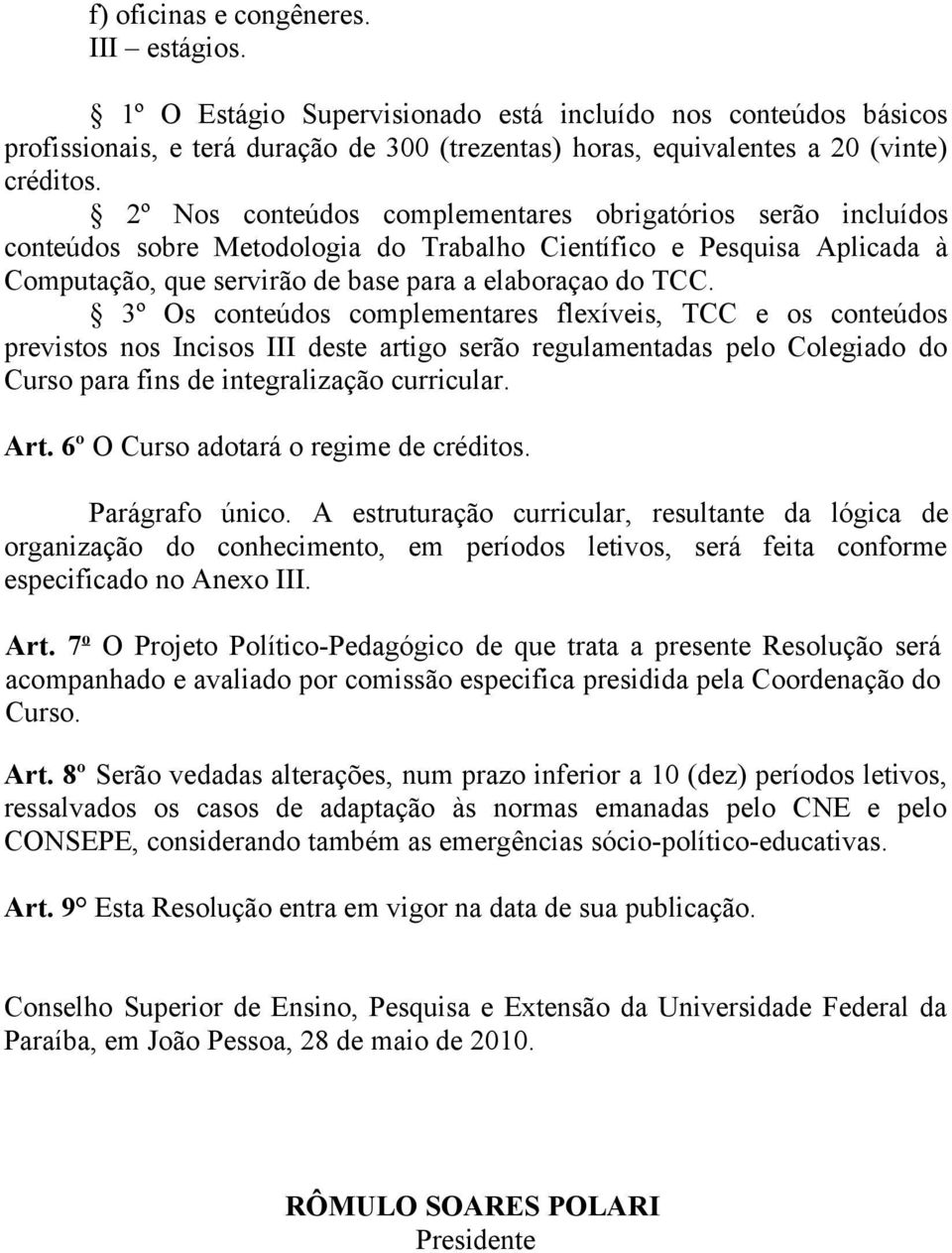 3º Os conteúdos complementares flexíveis, TCC e os conteúdos previstos nos Incisos III deste artigo serão regulamentadas pelo Colegiado do Curso para fins de integralização curricular. Art.