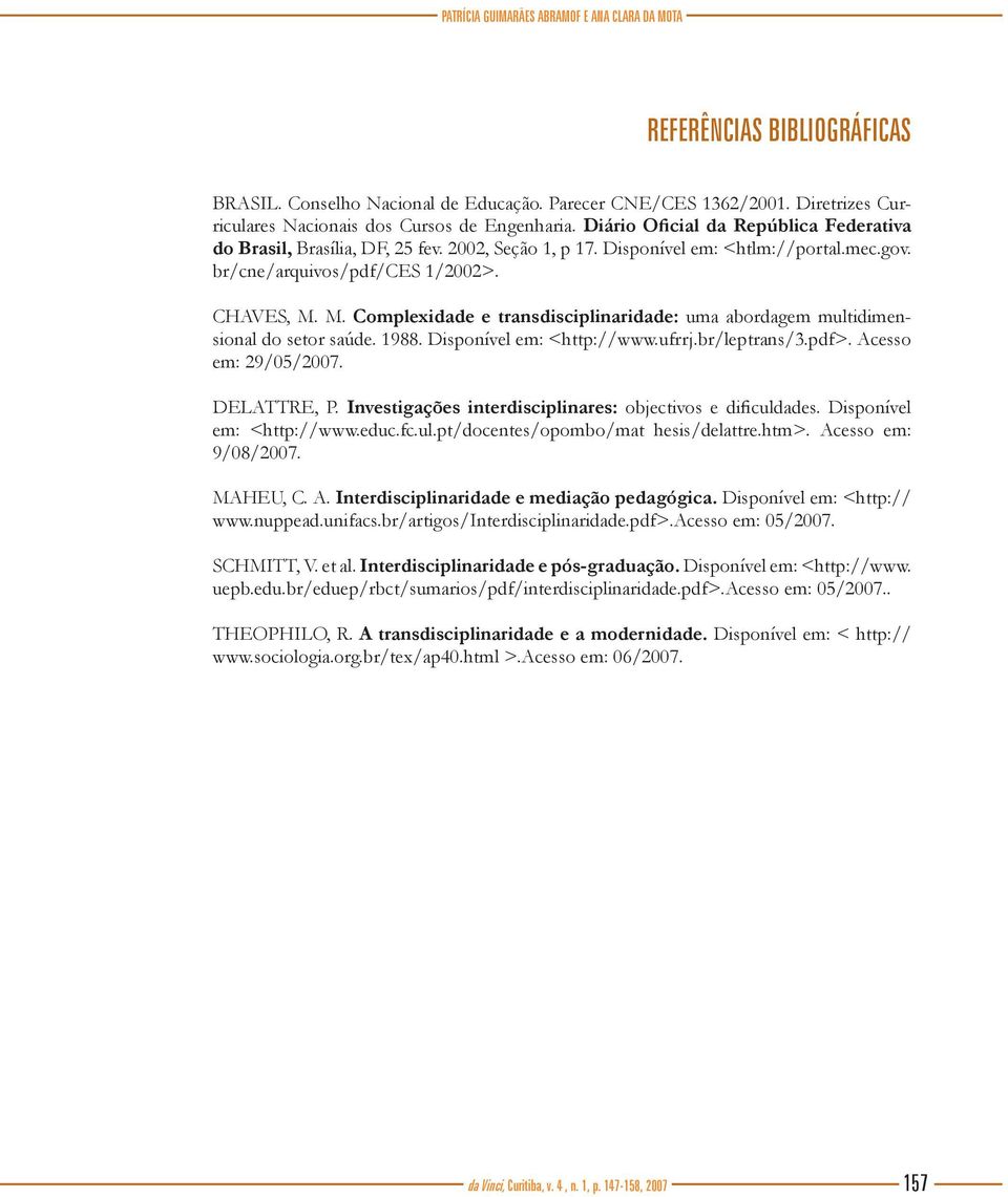 M. Complexidade e transdisciplinaridade: uma abordagem multidimensional do setor saúde. 1988. Disponível em: <http://www.ufrrj.br/leptrans/3.pdf>. Acesso em: 29/05/2007. DELATTRE, P.