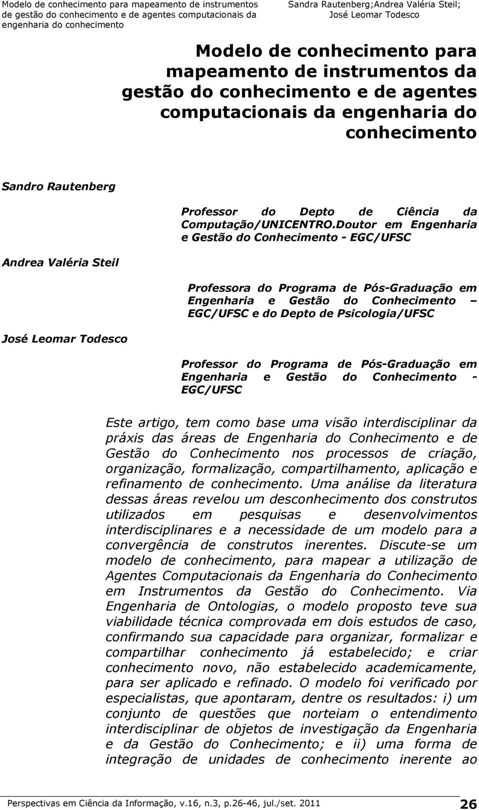 Doutor em Engenharia e Gestão do Conhecimento - EGC/UFSC Andrea Valéria Steil Professora do Programa de Pós-Graduação em Engenharia e Gestão do Conhecimento EGC/UFSC e do Depto de Psicologia/UFSC