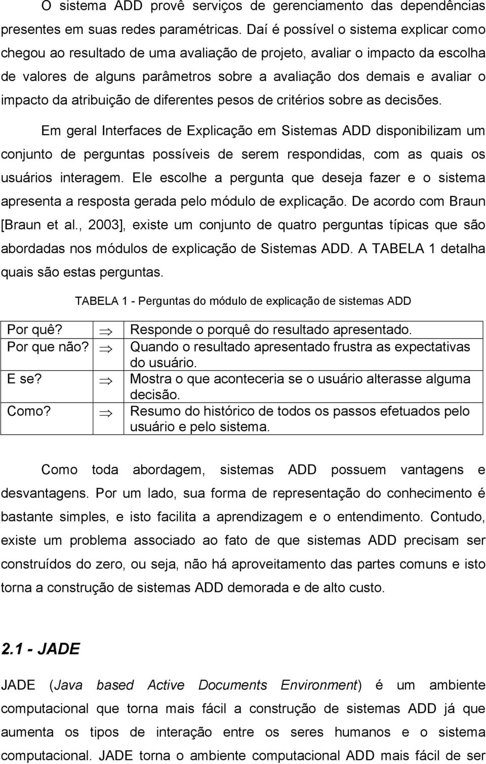 da atribuição de diferentes pesos de critérios sobre as decisões.