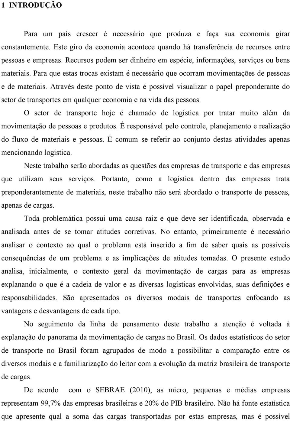 Através deste ponto de vista é possível visualizar o papel preponderante do setor de transportes em qualquer economia e na vida das pessoas.