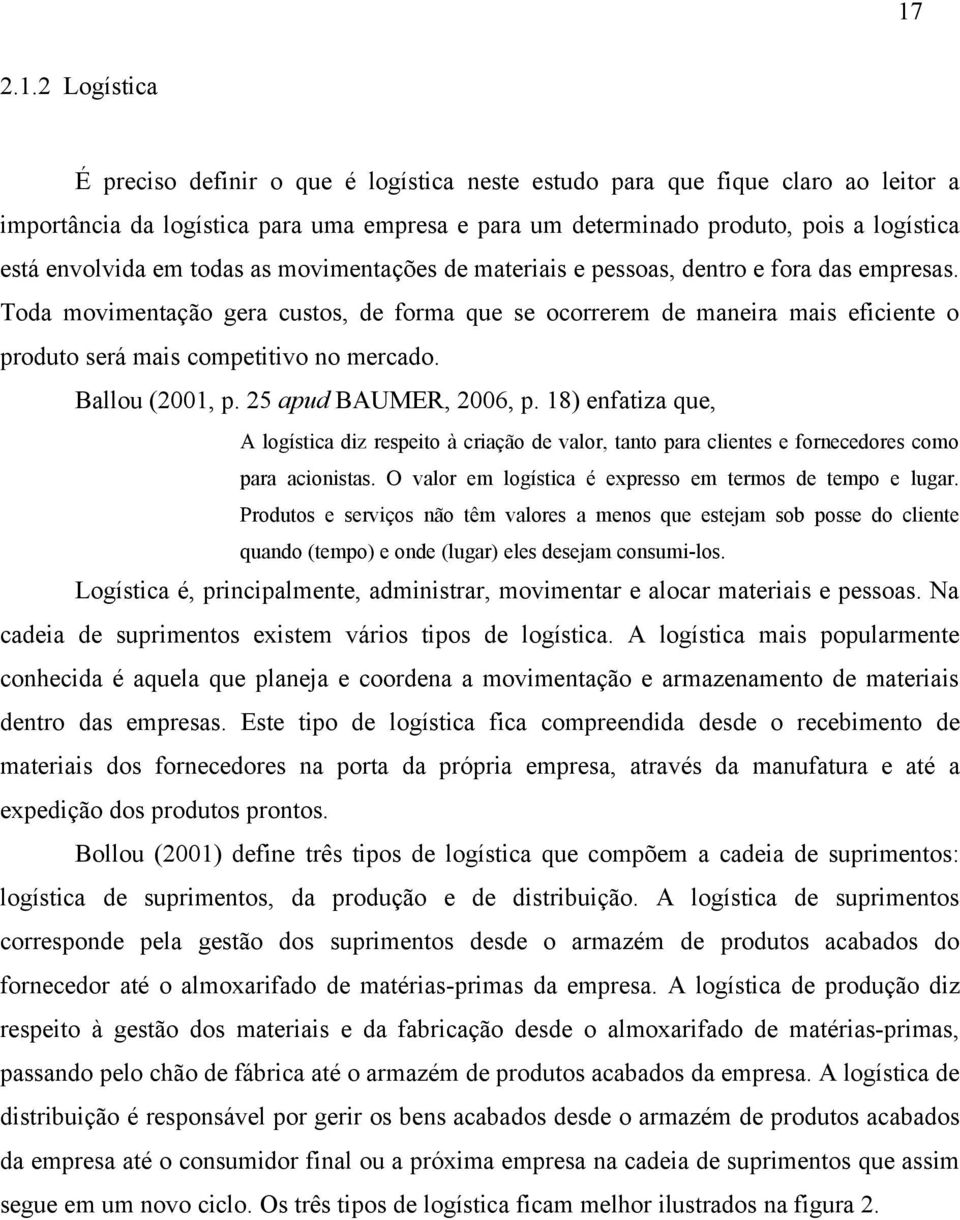 Toda movimentação gera custos, de forma que se ocorrerem de maneira mais eficiente o produto será mais competitivo no mercado. Ballou (2001, p. 25 apud BAUMER, 2006, p.