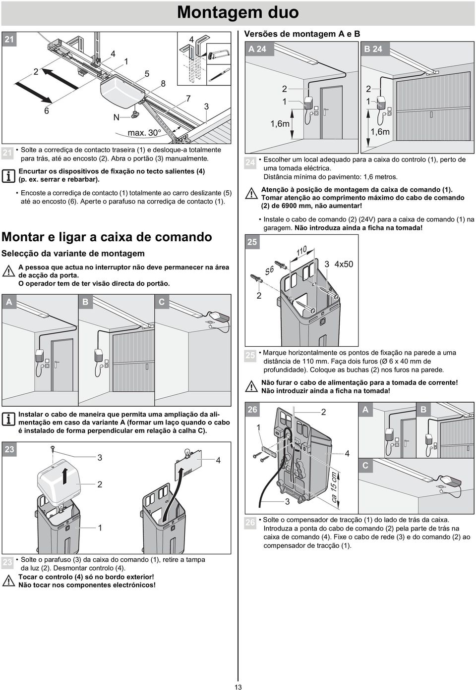 Aperte o parafuso na corrediça de contacto (1). Montar e ligar a caixa de comando Selecção da variante de montagem A pessoa que actua no interruptor não deve permanecer na área de acção da porta.