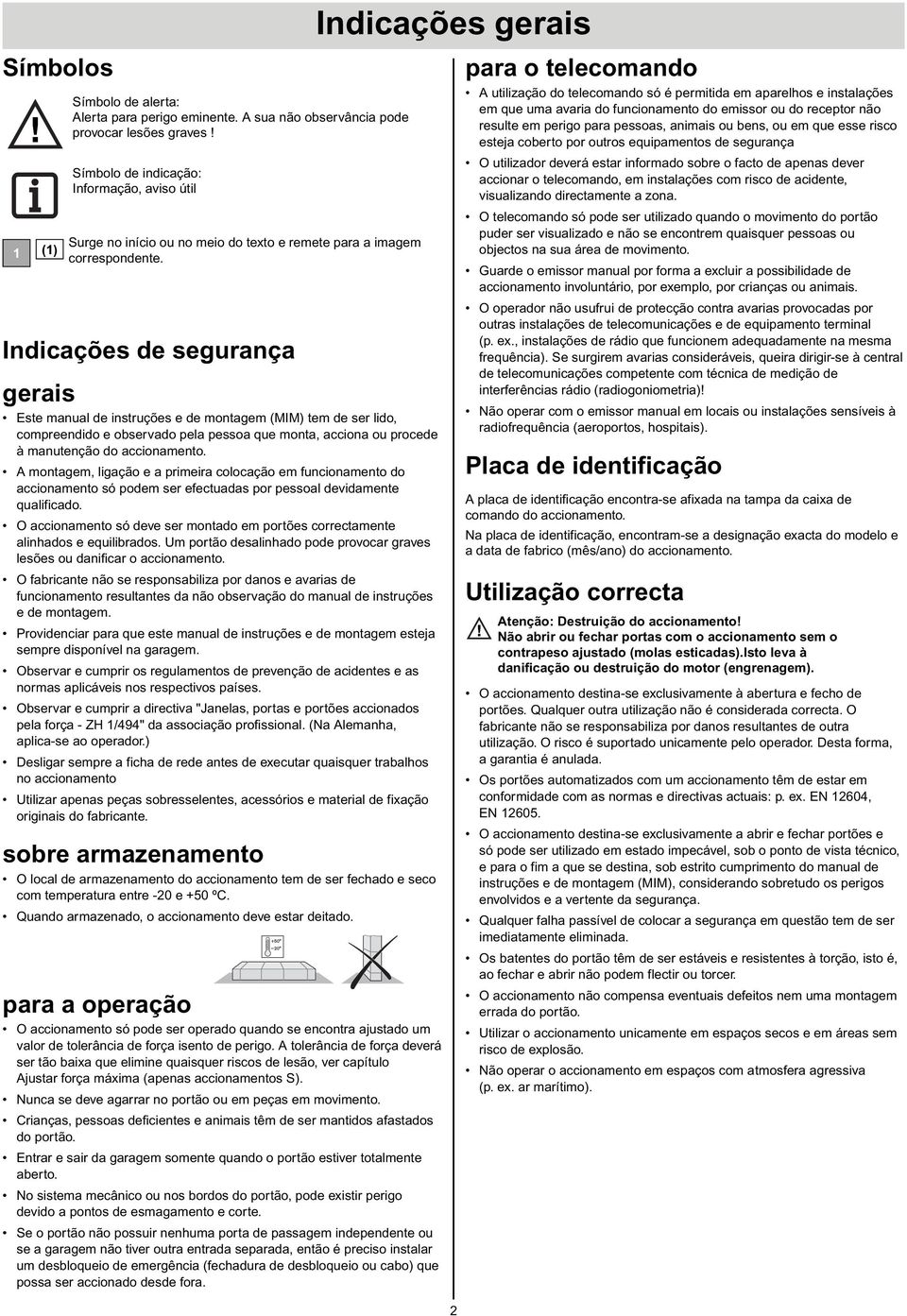 Indicações de segurança gerais Este manual de instruções e de montagem (MIM) tem de ser lido, compreendido e observado pela pessoa que monta, acciona ou procede à manutenção do accionamento.