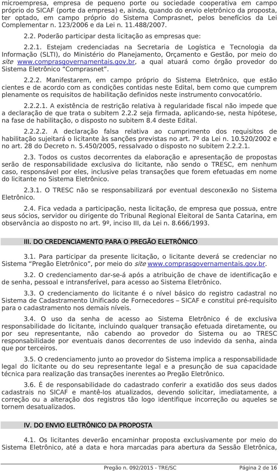 3/2006 e da Lei n. 11.488/2007. 2.2. Poderão participar desta licitação as empresas que: 2.2.1. Estejam credenciadas na Secretaria de Logística e Tecnologia da Informação (SLTI), do Ministério do Planejamento, Orçamento e Gestão, por meio do site www.