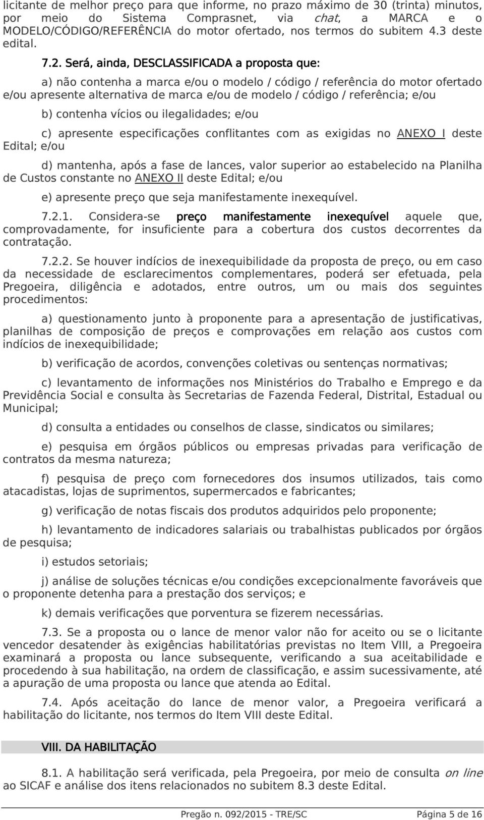 Será, ainda, DESCLASSIFICADA a proposta que: a) não contenha a marca e/ou o modelo / código / referência do motor ofertado e/ou apresente alternativa de marca e/ou de modelo / código / referência;