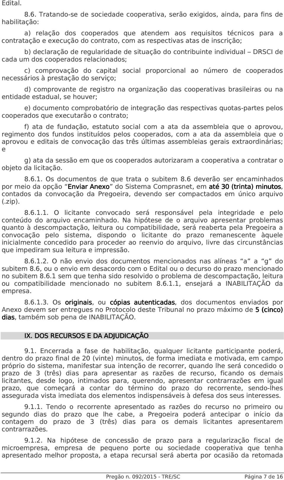 respectivas atas de inscrição; b) declaração de regularidade de situação do contribuinte individual DRSCI de cada um dos cooperados relacionados; c) comprovação do capital social proporcional ao