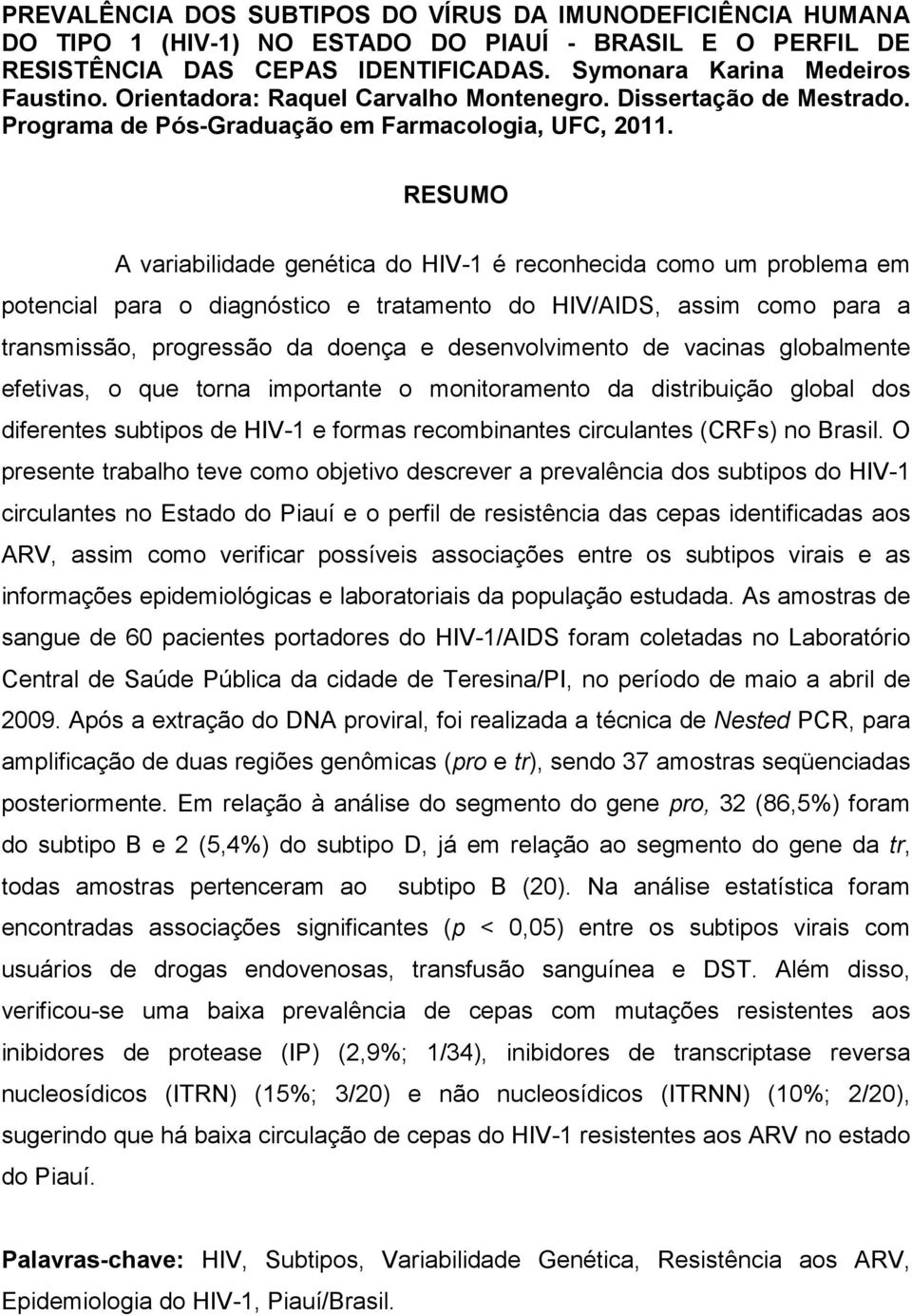 RESUMO A variabilidade genética do HIV-1 é reconhecida como um problema em potencial para o diagnóstico e tratamento do HIV/AIDS, assim como para a transmissão, progressão da doença e desenvolvimento