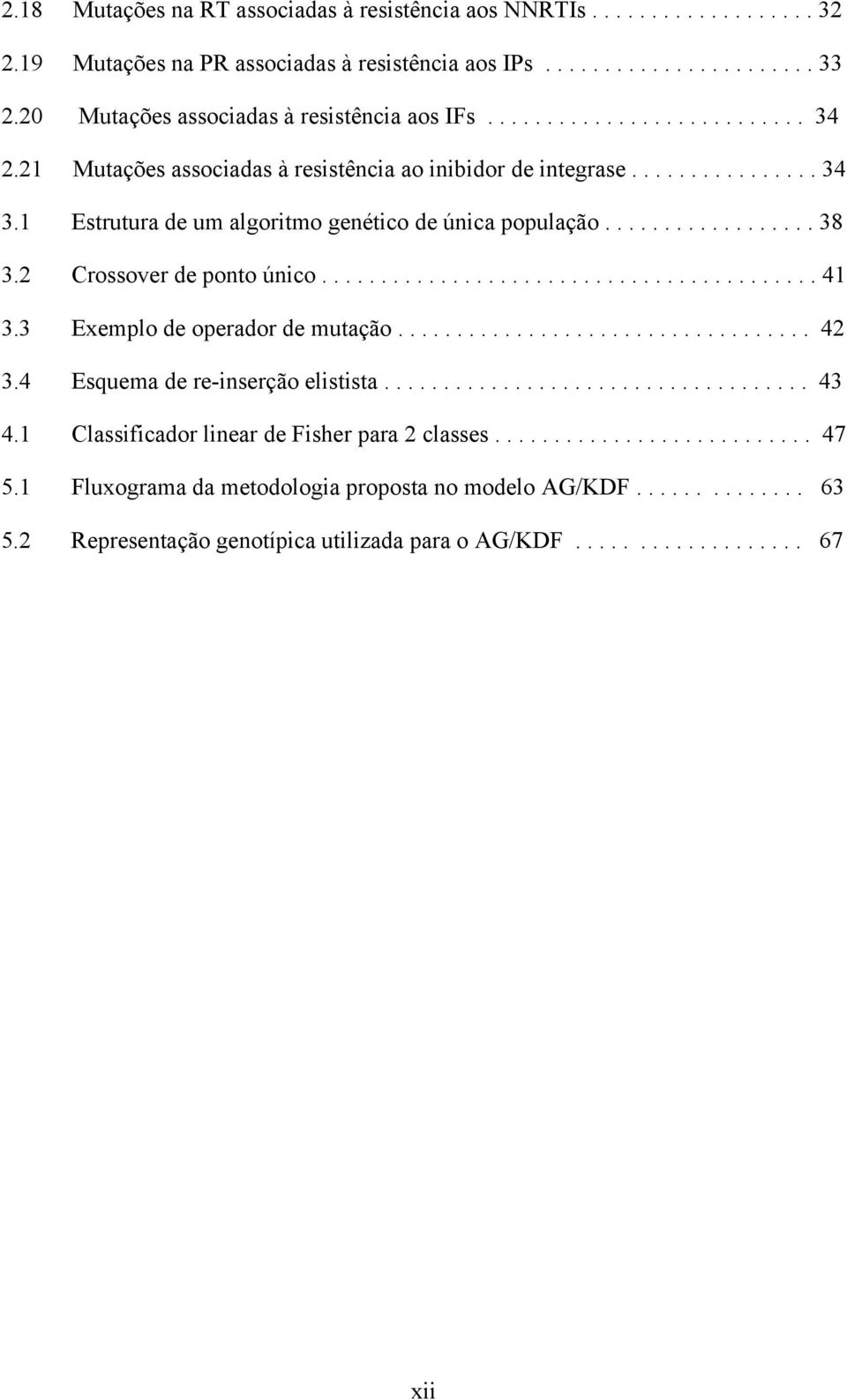 1 Estrutura de um algoritmo genético de única população.................. 38 3.2 Crossover de ponto único.......................................... 41 3.3 Exemplo de operador de mutação................................... 42 3.