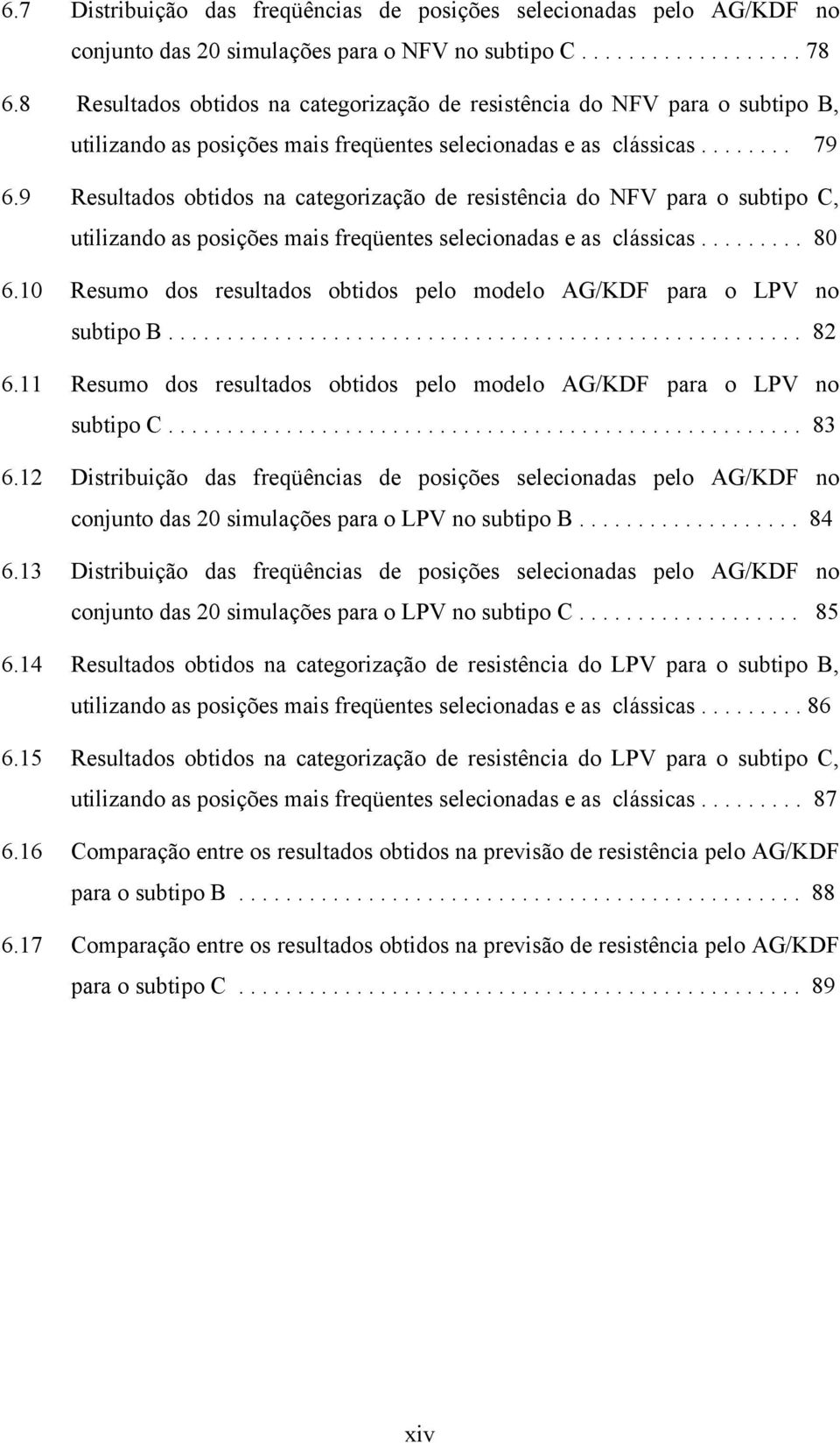 9 Resultados obtidos na categorização de resistência do NFV para o subtipo C, utilizando as posições mais freqüentes selecionadas e as clássicas......... 80 6.