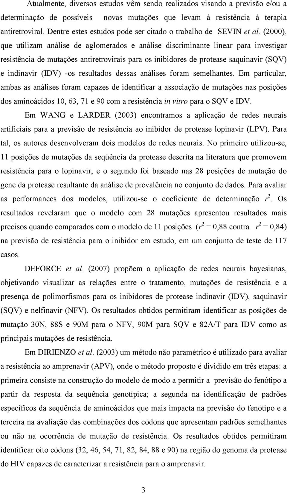 (2000), que utilizam análise de aglomerados e análise discriminante linear para investigar resistência de mutações antiretrovirais para os inibidores de protease saquinavir (SQV) e indinavir (IDV)